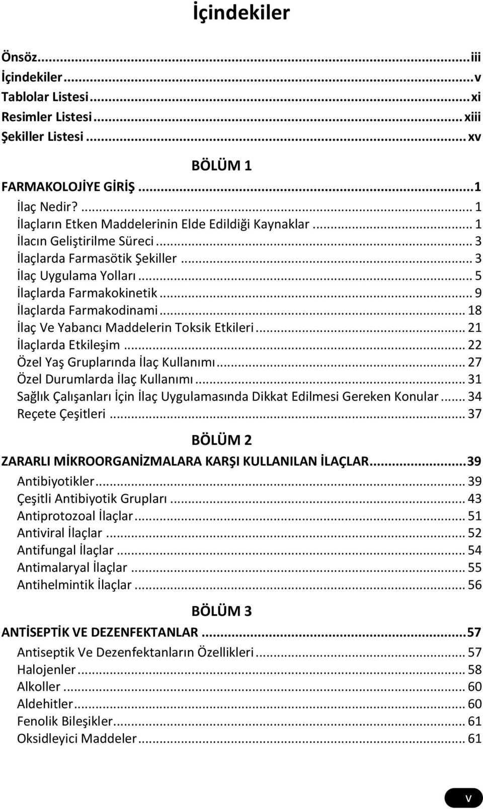 .. 9 İlaçlarda Farmakodinami... 18 İlaç Ve Yabancı Maddelerin Toksik Etkileri... 21 İlaçlarda Etkileşim... 22 Özel Yaş Gruplarında İlaç Kullanımı... 27 Özel Durumlarda İlaç Kullanımı.