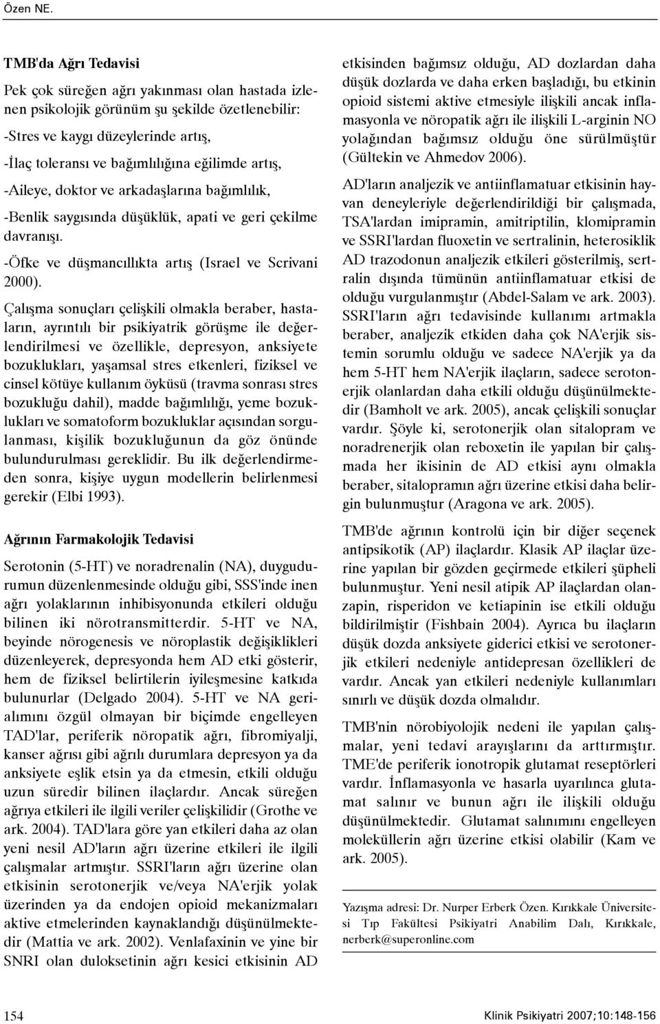 artýþ, -Aileye, doktor ve arkadaþlarýna baðýmlýlýk, -Benlik saygýsýnda düþüklük, apati ve geri çekilme davranýþý. -Öfke ve düþmancýllýkta artýþ (Israel ve Scrivani 2000).