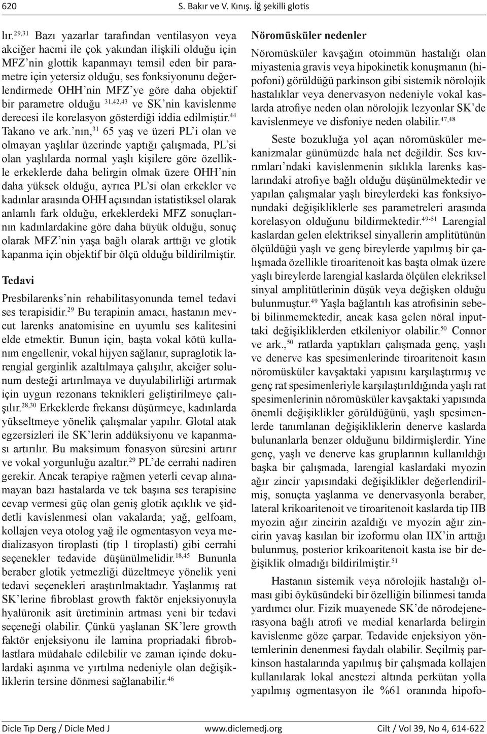 değerlendirmede OHH nin MFZ ye göre daha objektif bir parametre olduğu 31,42,43 ve SK nin kavislenme derecesi ile korelasyon gösterdiği iddia edilmiştir. 44 Takano ve ark.