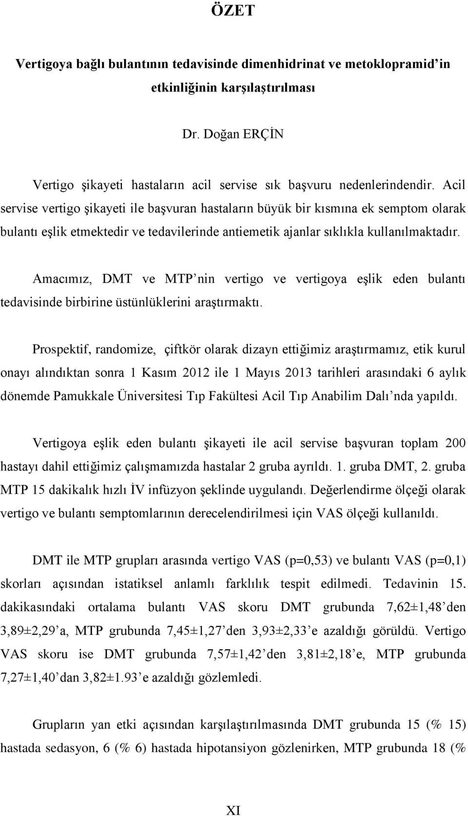 Amacımız, DMT ve MTP nin vertigo ve vertigoya eşlik eden bulantı tedavisinde birbirine üstünlüklerini araştırmaktı.