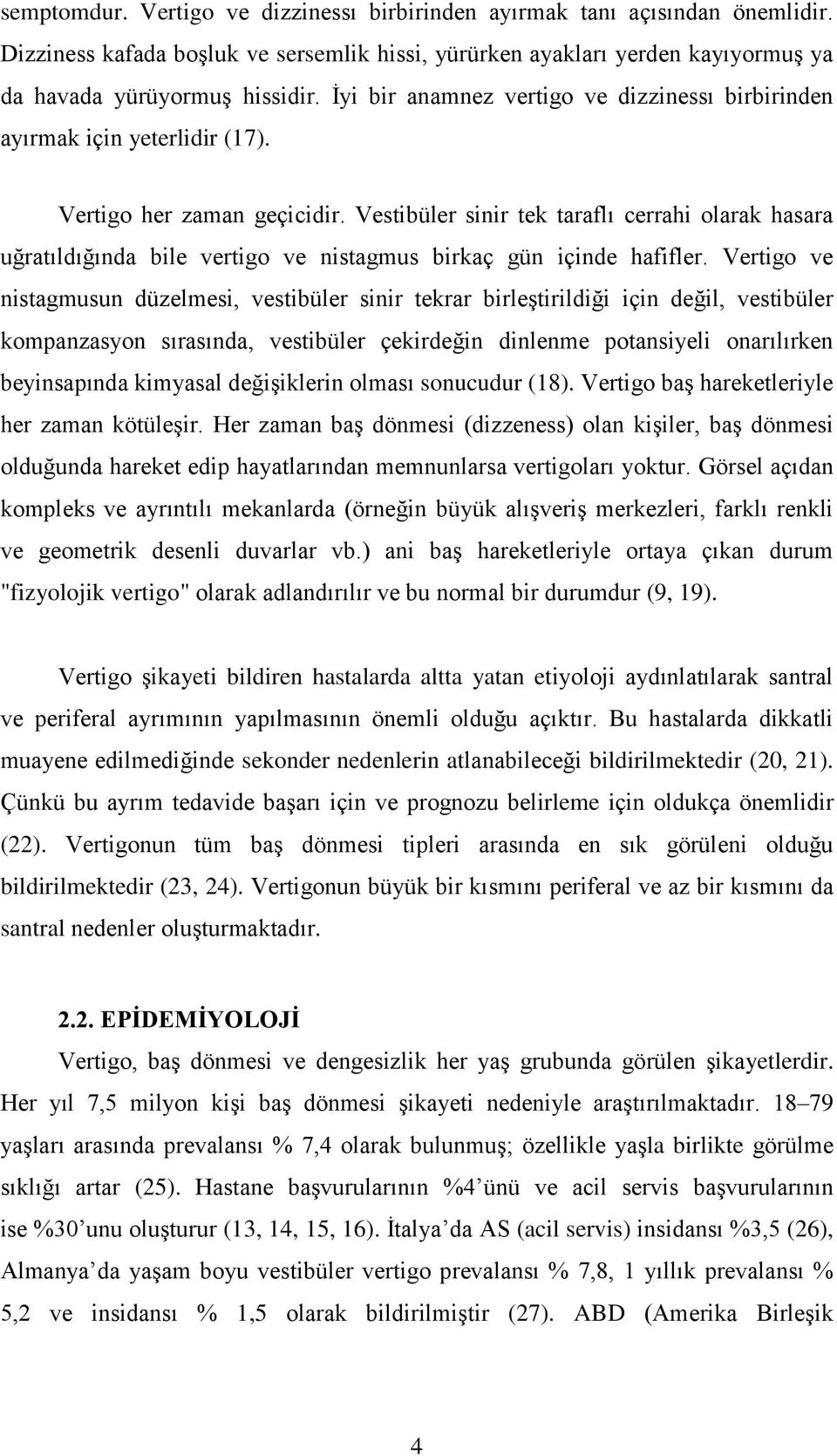 Vestibüler sinir tek taraflı cerrahi olarak hasara uğratıldığında bile vertigo ve nistagmus birkaç gün içinde hafifler.