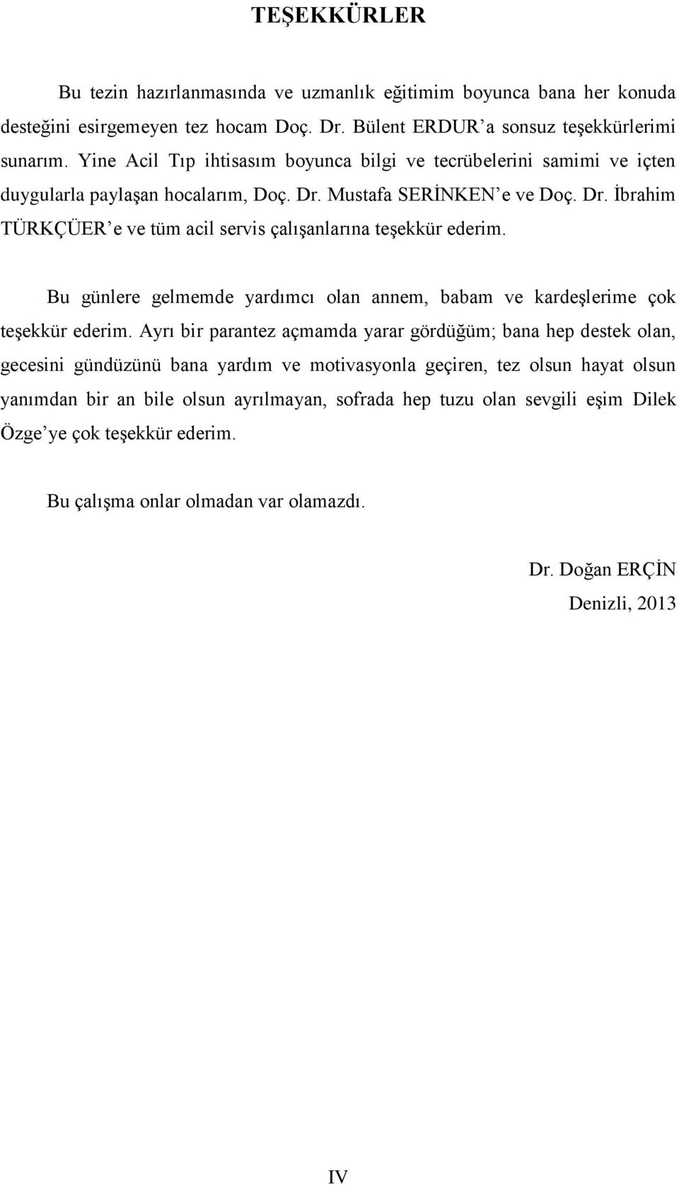 Bu günlere gelmemde yardımcı olan annem, babam ve kardeşlerime çok teşekkür ederim.