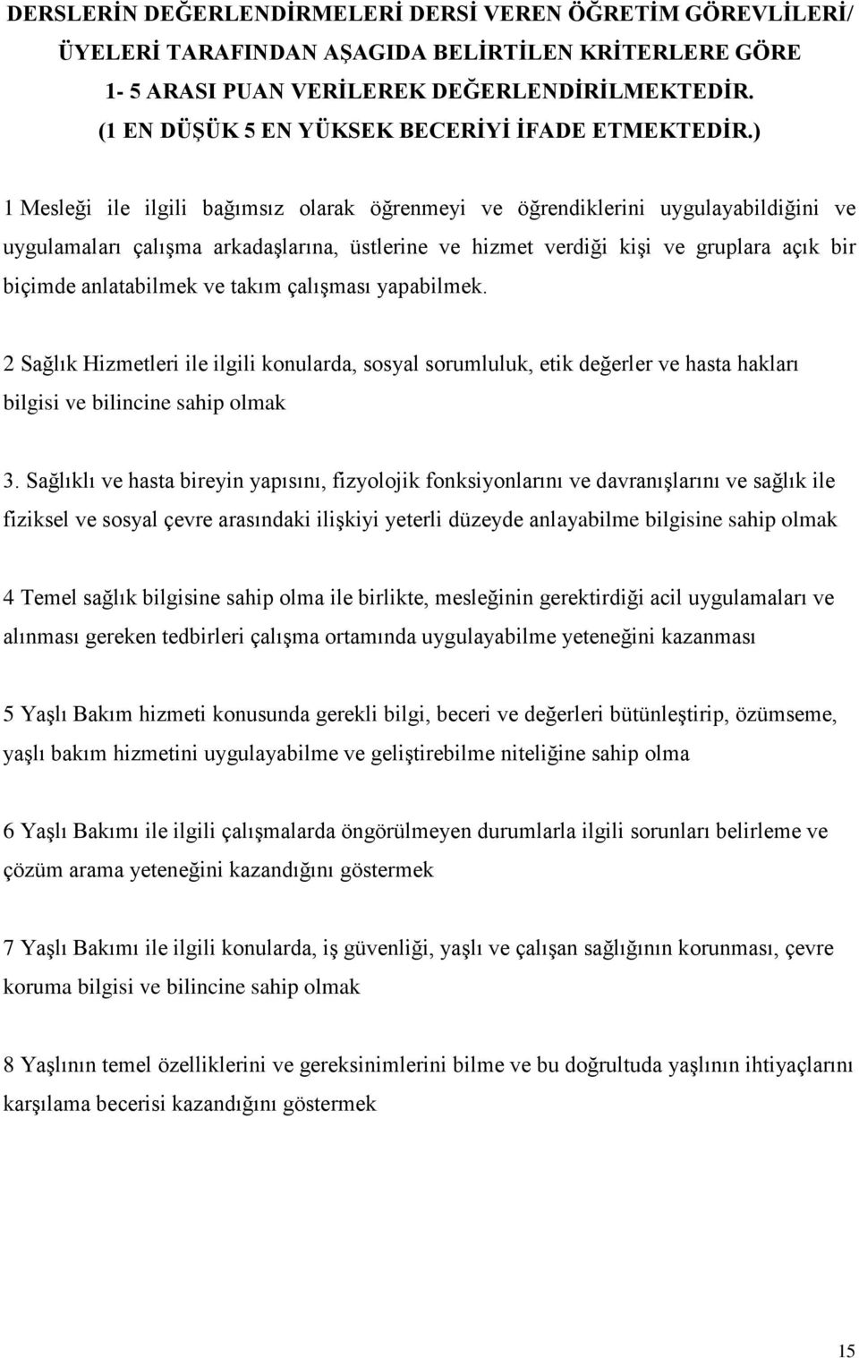 ) 1 Mesleği ile ilgili bağımsız olarak öğrenmeyi ve öğrendiklerini uygulayabildiğini ve uygulamaları çalışma arkadaşlarına, üstlerine ve hizmet verdiği kişi ve gruplara açık bir biçimde anlatabilmek