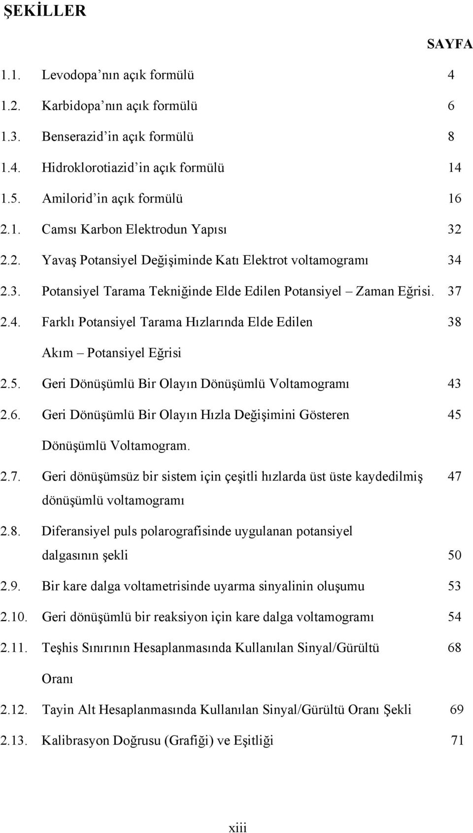 5. Geri Dönüşümlü Bir Olayın Dönüşümlü Voltamogramı 43 2.6. Geri Dönüşümlü Bir Olayın Hızla Değişimini Gösteren 45 Dönüşümlü Voltamogram. 2.7.