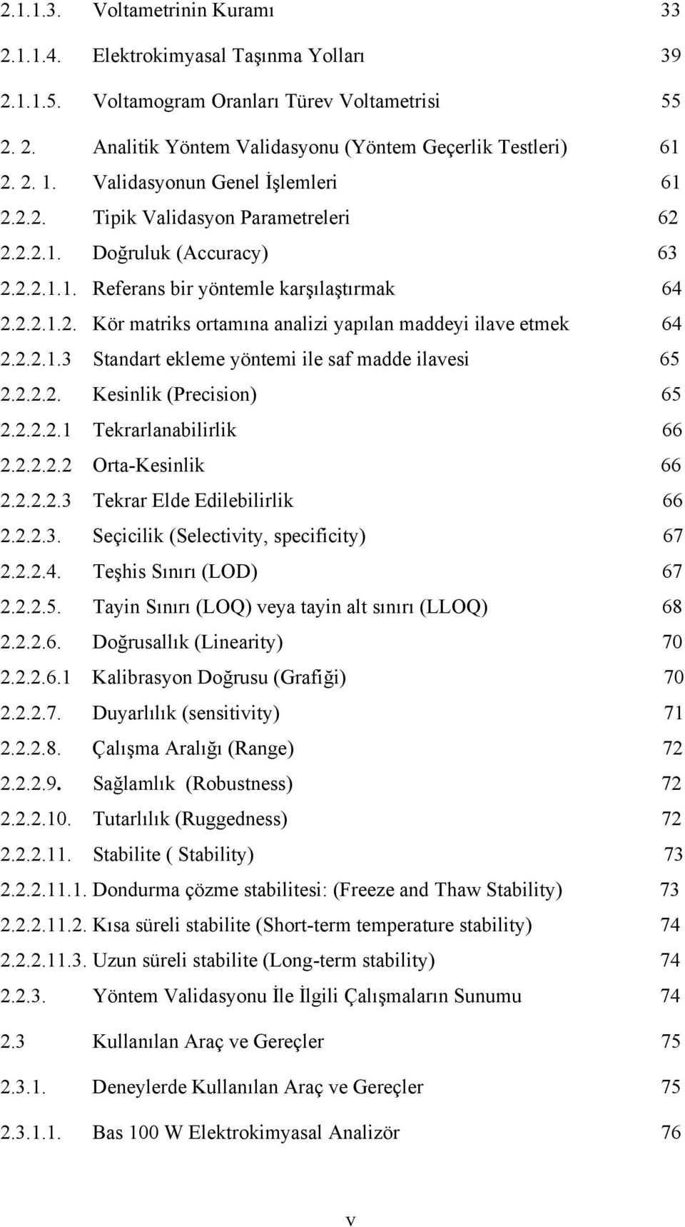 2.2.1.3 Standart ekleme yöntemi ile saf madde ilavesi 65 2.2.2.2. Kesinlik (Precision) 65 2.2.2.2.1 Tekrarlanabilirlik 66 2.2.2.2.2 Orta-Kesinlik 66 2.2.2.2.3 Tekrar Elde Edilebilirlik 66 2.2.2.3. Seçicilik (Selectivity, specificity) 67 2.