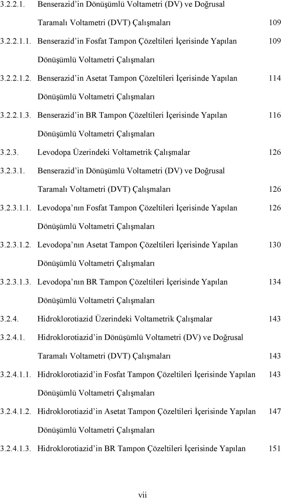 2.2.1.3. Benserazid in BR Tampon Çözeltileri İçerisinde Yapılan 116 Dönüşümlü Voltametri Çalışmaları 3.2.3. Levodopa Üzerindeki Voltametrik Çalışmalar 126 3.2.3.1. Benserazid in Dönüşümlü Voltametri (DV) ve Doğrusal Taramalı Voltametri (DVT) Çalışmaları 126 3.