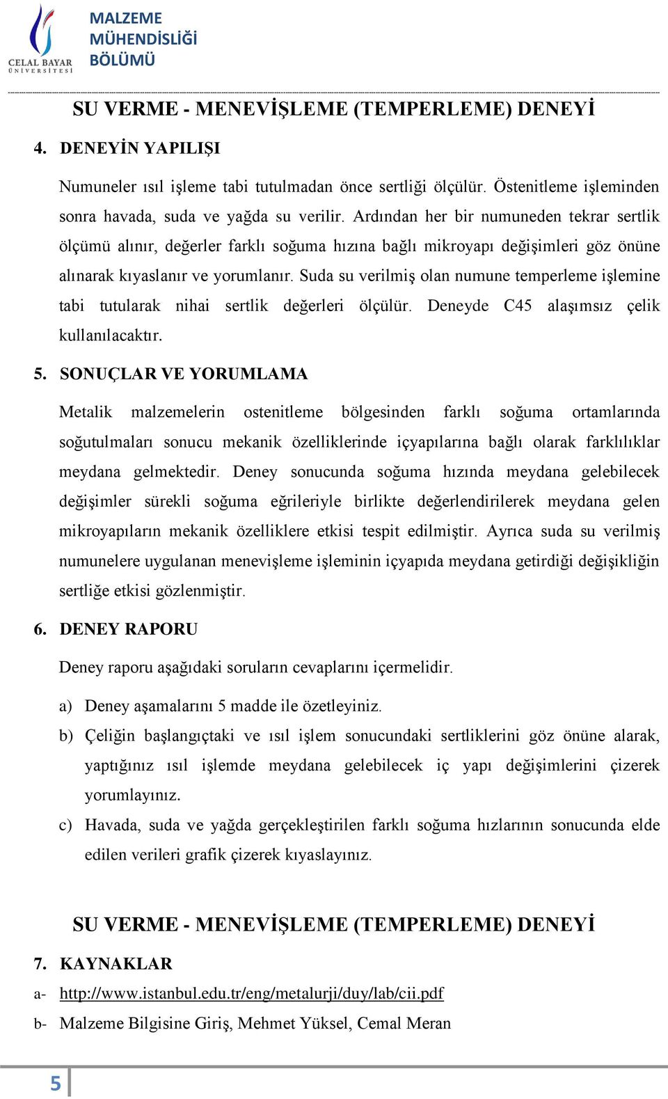 Suda su verilmiş olan numune temperleme işlemine tabi tutularak nihai sertlik değerleri ölçülür. Deneyde C45 alaşımsız çelik kullanılacaktır. 5.