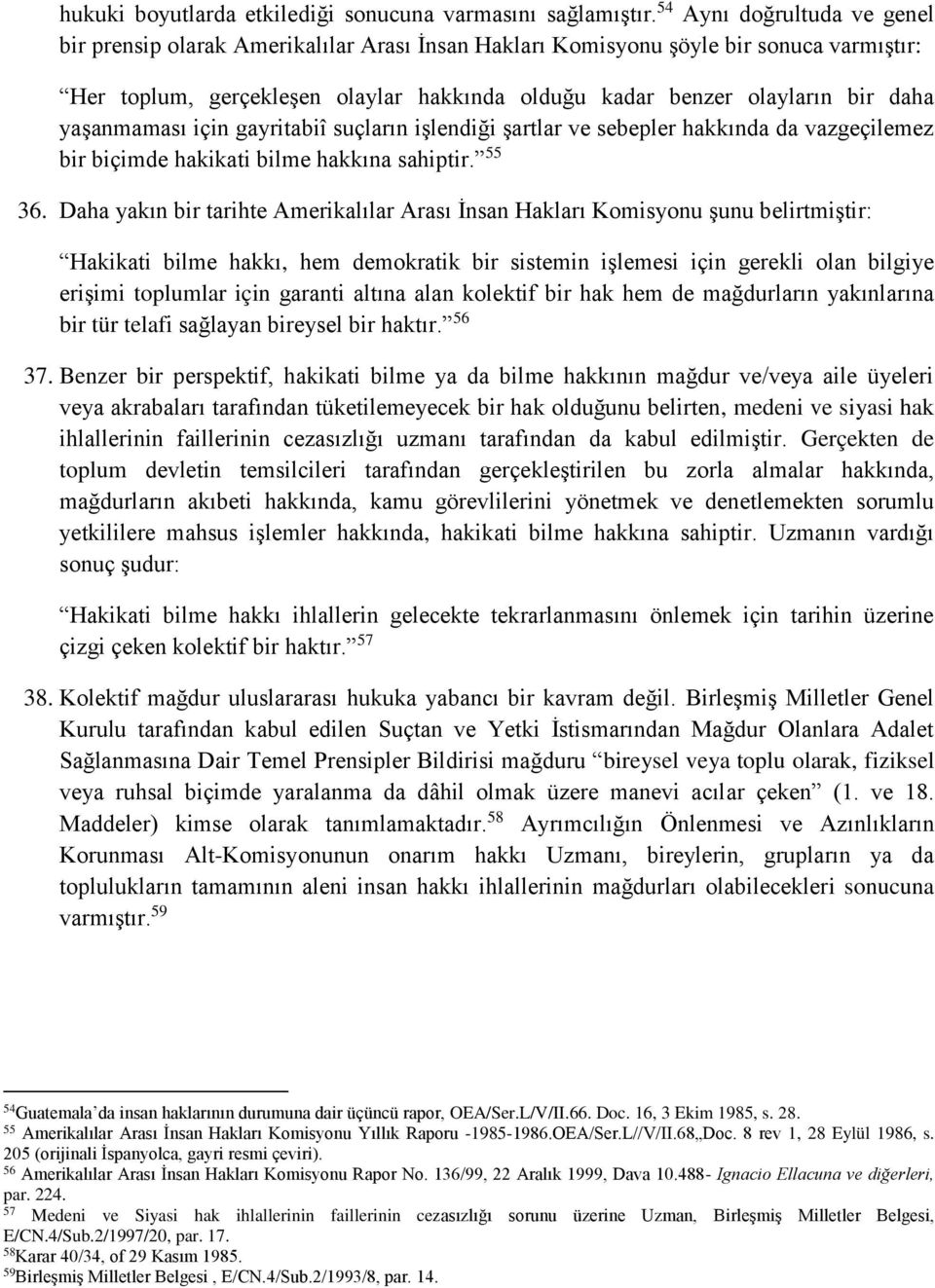 yaşanmaması için gayritabiî suçların işlendiği şartlar ve sebepler hakkında da vazgeçilemez bir biçimde hakikati bilme hakkına sahiptir. 55 36.