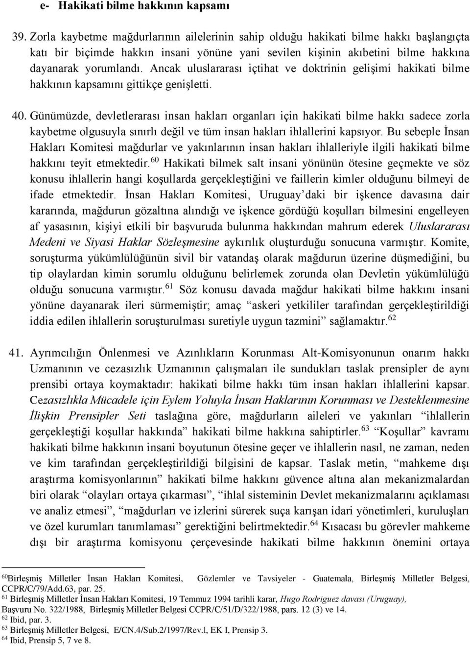 Ancak uluslararası içtihat ve doktrinin gelişimi hakikati bilme hakkının kapsamını gittikçe genişletti. 40.