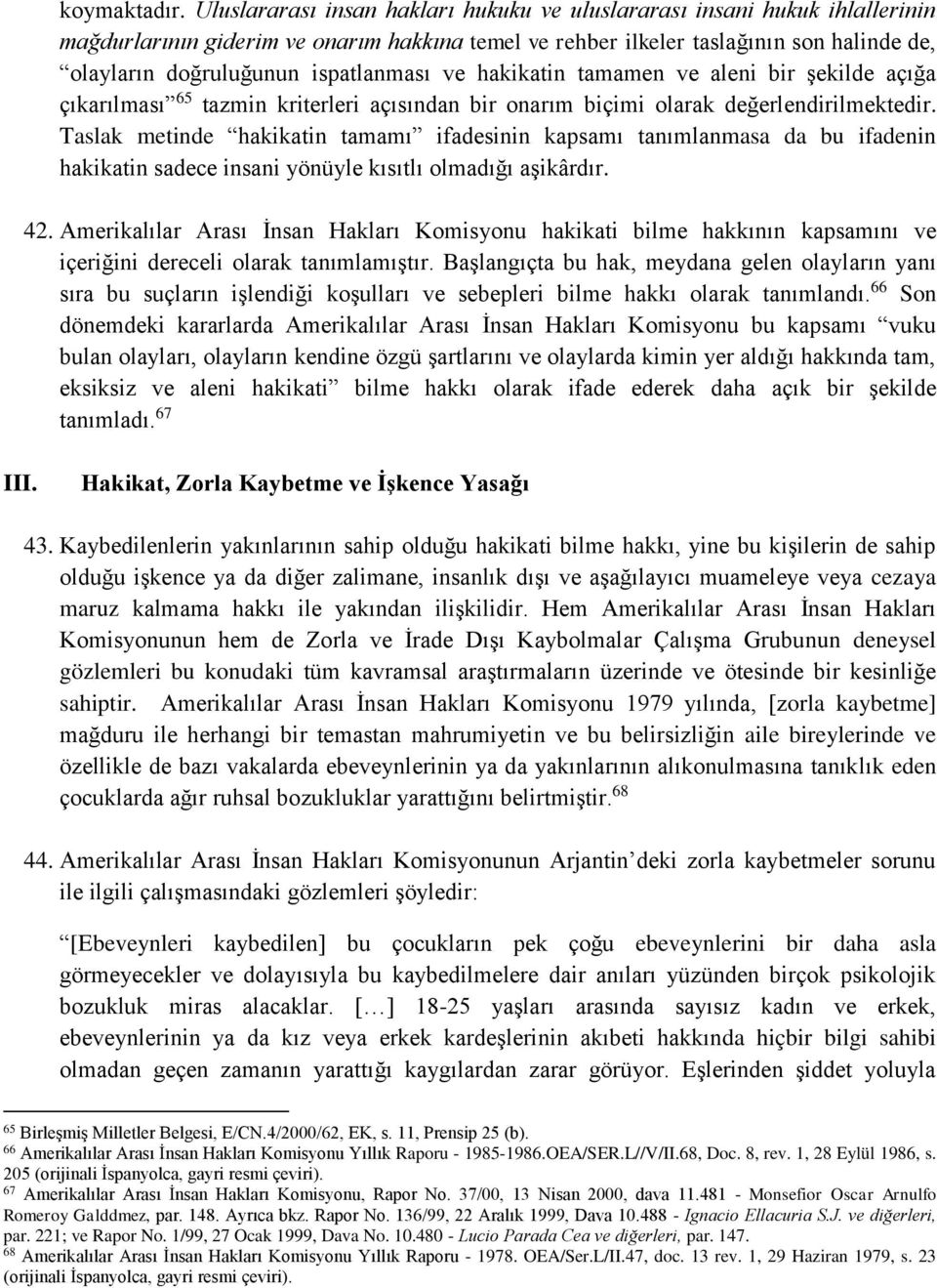 ispatlanması ve hakikatin tamamen ve aleni bir şekilde açığa çıkarılması 65 tazmin kriterleri açısından bir onarım biçimi olarak değerlendirilmektedir.