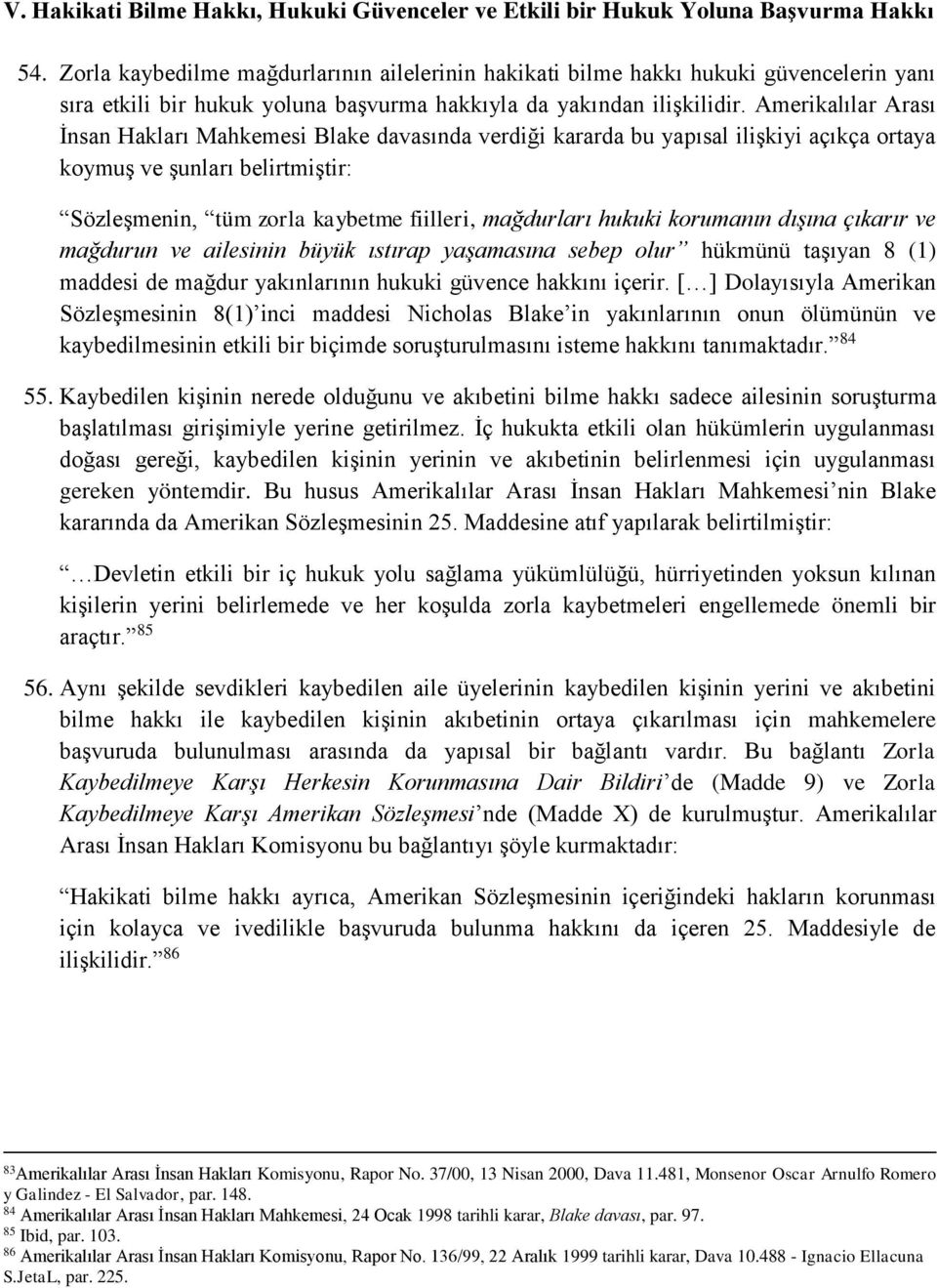 Amerikalılar Arası İnsan Hakları Mahkemesi Blake davasında verdiği kararda bu yapısal ilişkiyi açıkça ortaya koymuş ve şunları belirtmiştir: Sözleşmenin, tüm zorla kaybetme fiilleri, mağdurları