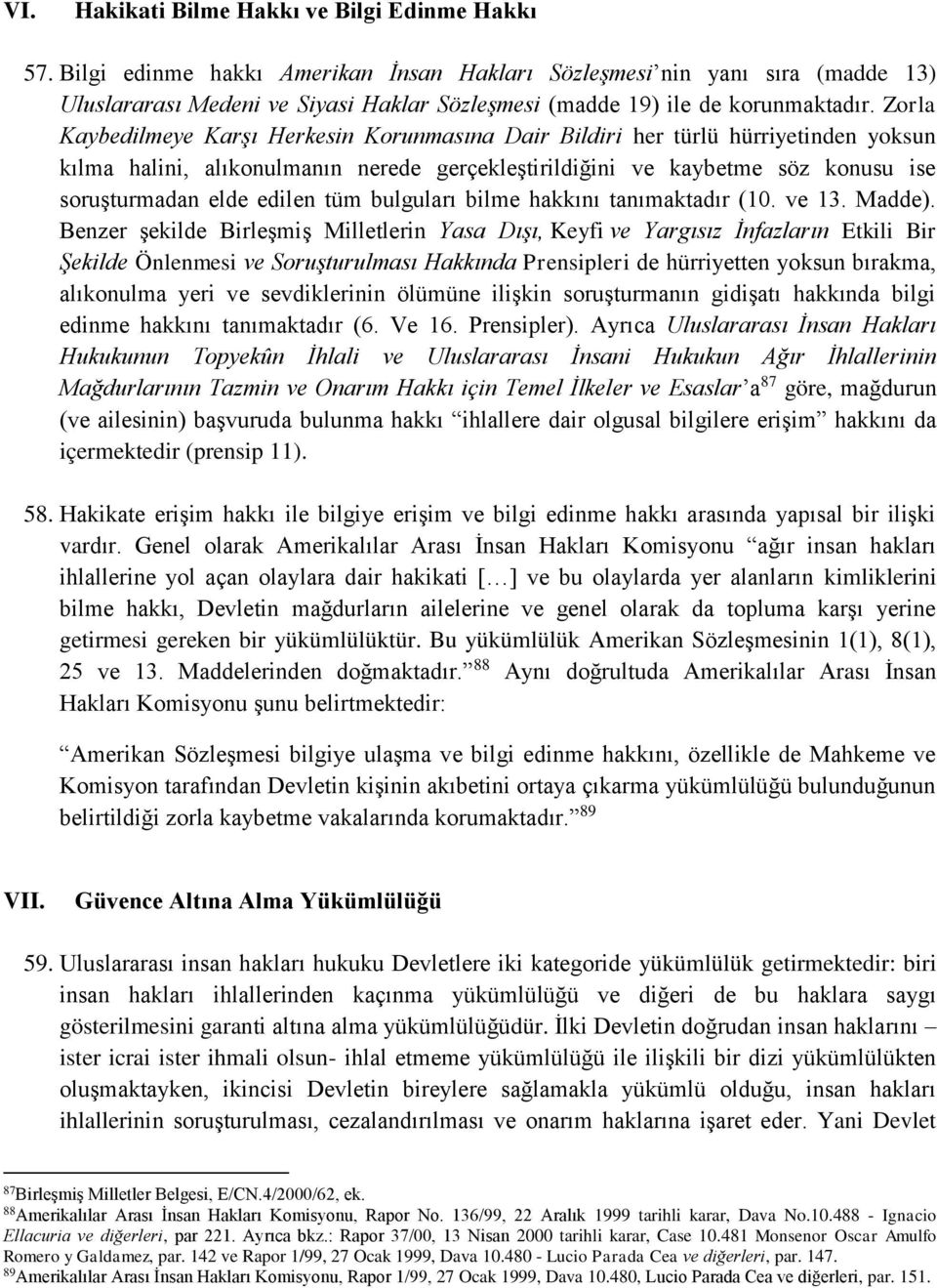 Zorla Kaybedilmeye Karşı Herkesin Korunmasına Dair Bildiri her türlü hürriyetinden yoksun kılma halini, alıkonulmanın nerede gerçekleştirildiğini ve kaybetme söz konusu ise soruşturmadan elde edilen