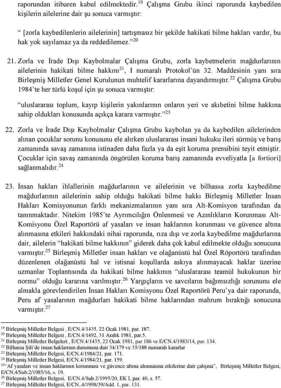 sayılamaz ya da reddedilemez. 20 21. Zorla ve İrade Dışı Kaybolmalar Çalışma Grubu, zorla kaybetmelerin mağdurlarının ailelerinin hakikati bilme hakkını 21, I numaralı Protokol ün 32.