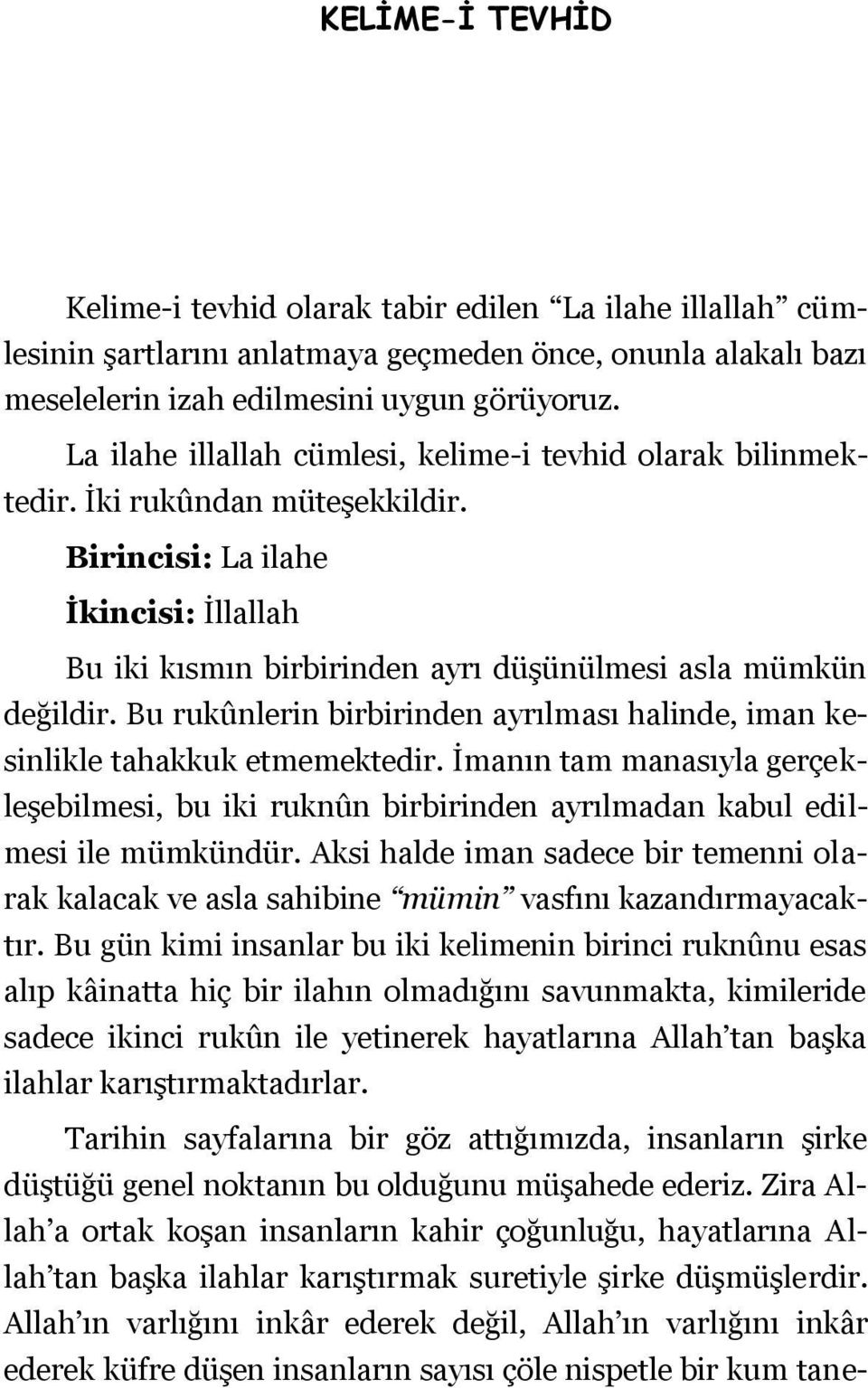 Bu rukûnlerin birbirinden ayrılması halinde, iman kesinlikle tahakkuk etmemektedir. Ġmanın tam manasıyla gerçekleģebilmesi, bu iki ruknûn birbirinden ayrılmadan kabul edilmesi ile mümkündür.