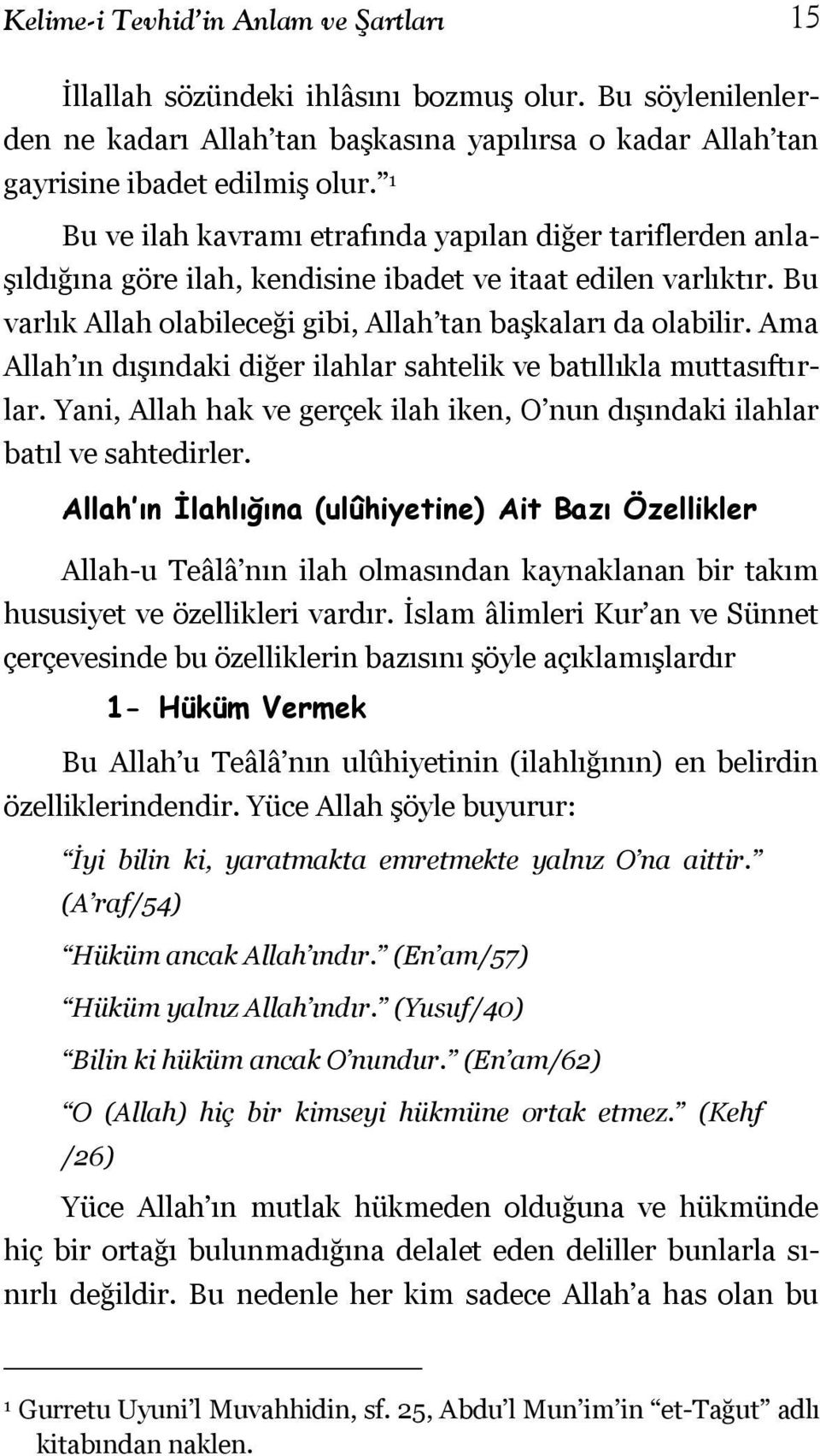 Ama Allah ın dıģındaki diğer ilahlar sahtelik ve batıllıkla muttasıftırlar. Yani, Allah hak ve gerçek ilah iken, O nun dıģındaki ilahlar batıl ve sahtedirler.