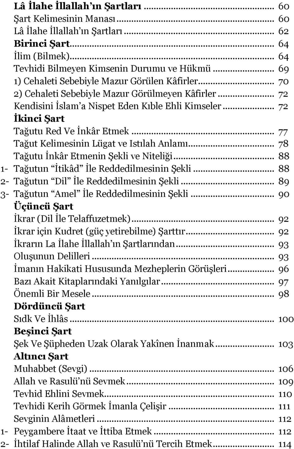 .. 72 İkinci Şart Tağutu Red Ve Ġnkâr Etmek... 77 Tağut Kelimesinin Lügat ve Istılah Anlamı... 78 Tağutu Ġnkâr Etmenin ġekli ve Niteliği... 88 1- Tağutun Ġtikâd Ġle Reddedilmesinin ġekli.