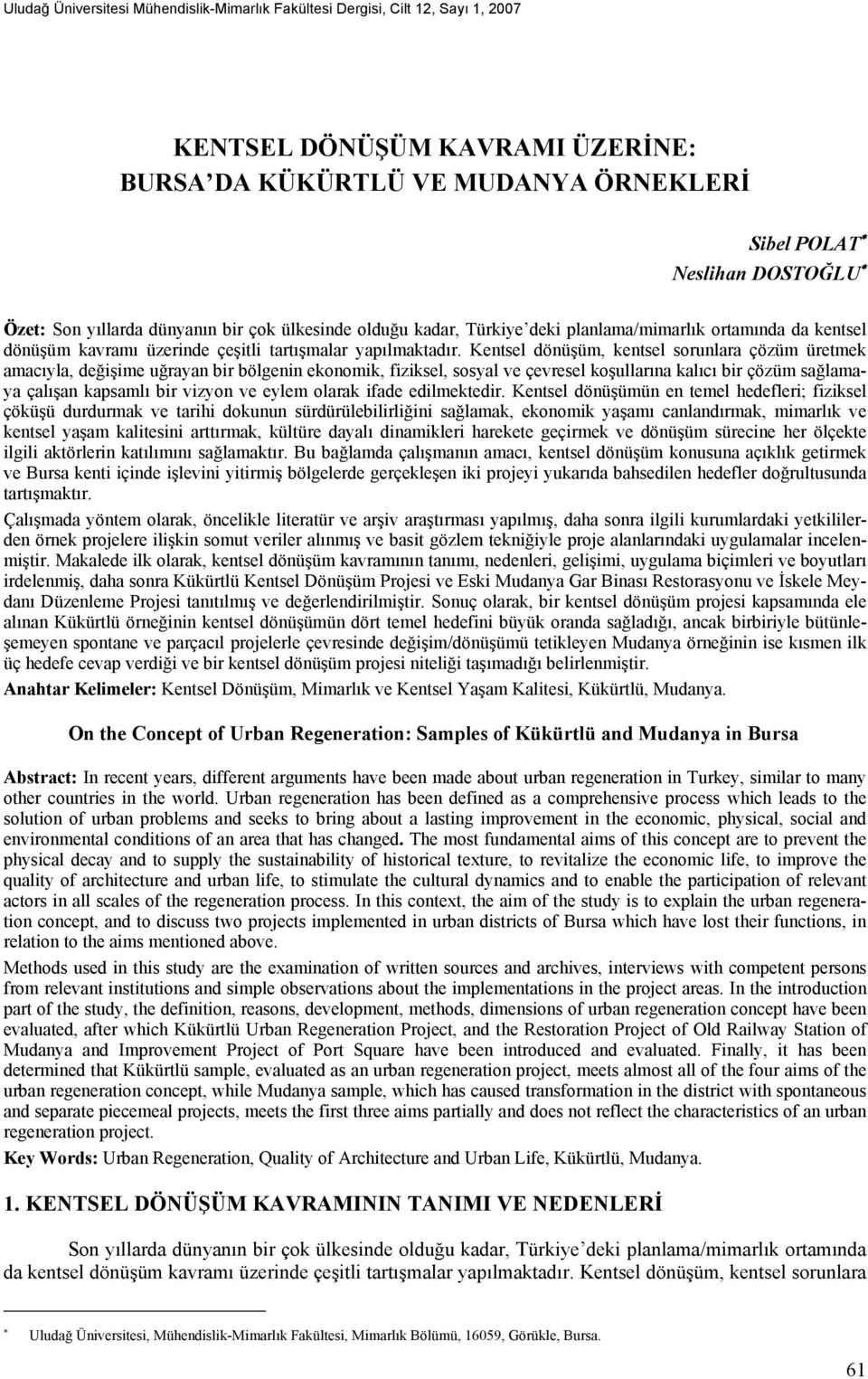 Kentsel dönüşüm, kentsel sorunlara çözüm üretmek amacıyla, değişime uğrayan bir bölgenin ekonomik, fiziksel, sosyal ve çevresel koşullarına kalıcı bir çözüm sağlamaya çalışan kapsamlı bir vizyon ve