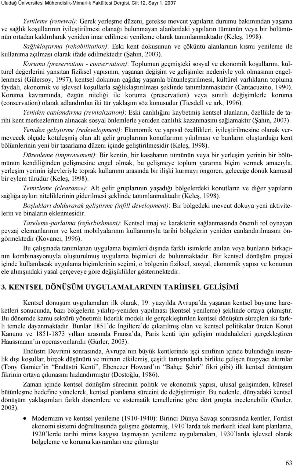 Sağlıklaştırma (rehabilitation): Eski kent dokusunun ve çöküntü alanlarının kısmi yenileme ile kullanıma açılması olarak ifade edilmektedir (Şahin, 2003).