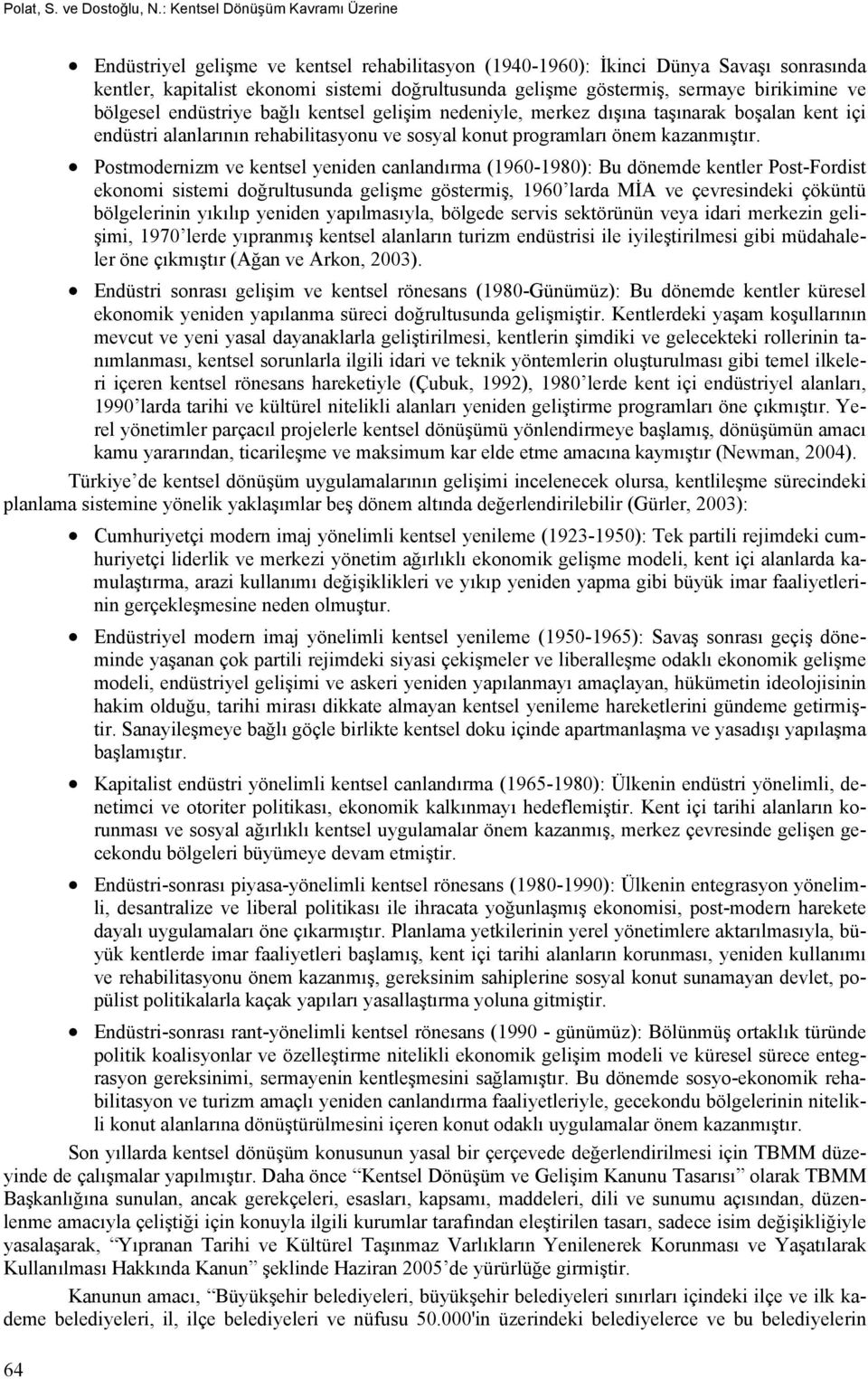 sermaye birikimine ve bölgesel endüstriye bağlı kentsel gelişim nedeniyle, merkez dışına taşınarak boşalan kent içi endüstri alanlarının rehabilitasyonu ve sosyal konut programları önem kazanmıştır.