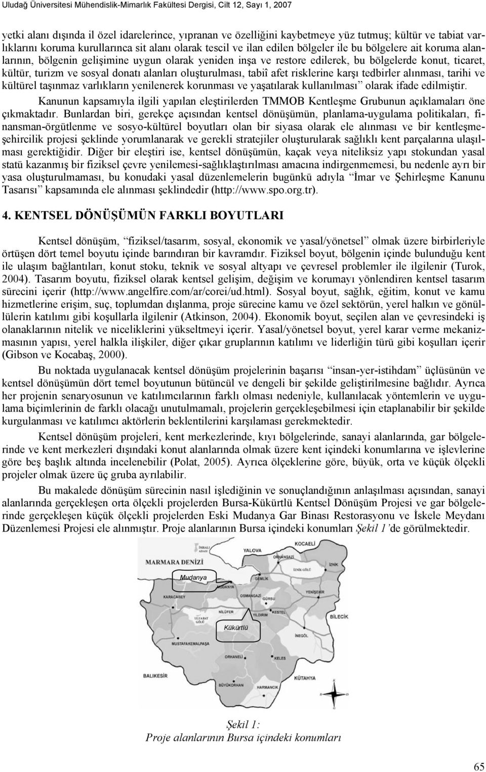 ticaret, kültür, turizm ve sosyal donatı alanları oluşturulması, tabiî afet risklerine karşı tedbirler alınması, tarihi ve kültürel taşınmaz varlıkların yenilenerek korunması ve yaşatılarak