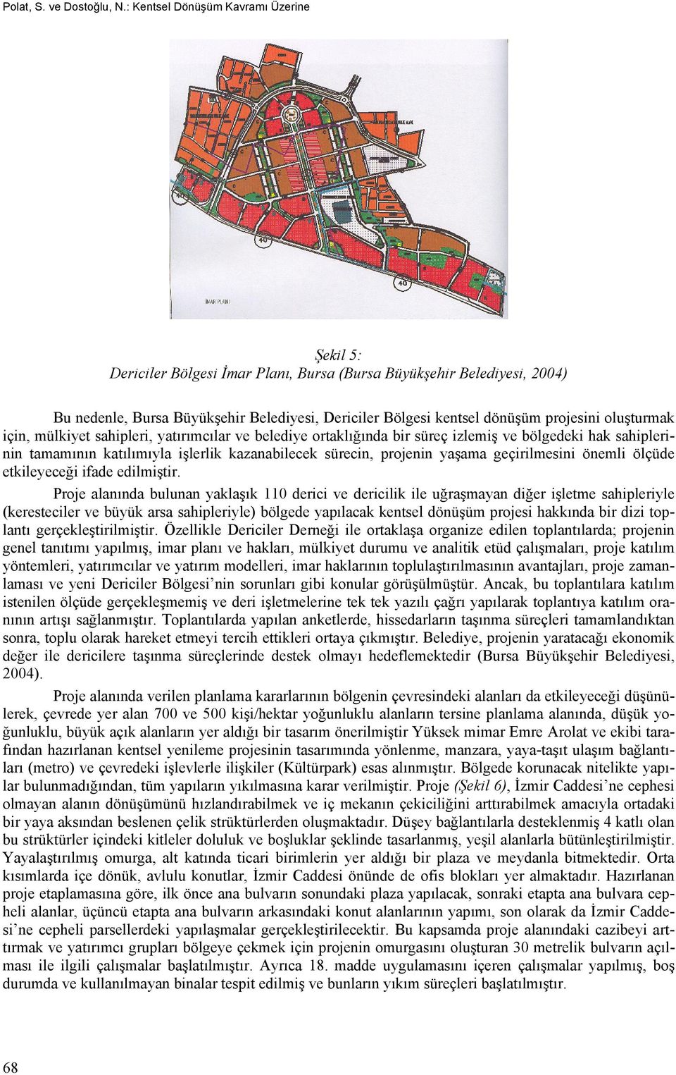 oluşturmak için, mülkiyet sahipleri, yatırımcılar ve belediye ortaklığında bir süreç izlemiş ve bölgedeki hak sahiplerinin tamamının katılımıyla işlerlik kazanabilecek sürecin, projenin yaşama