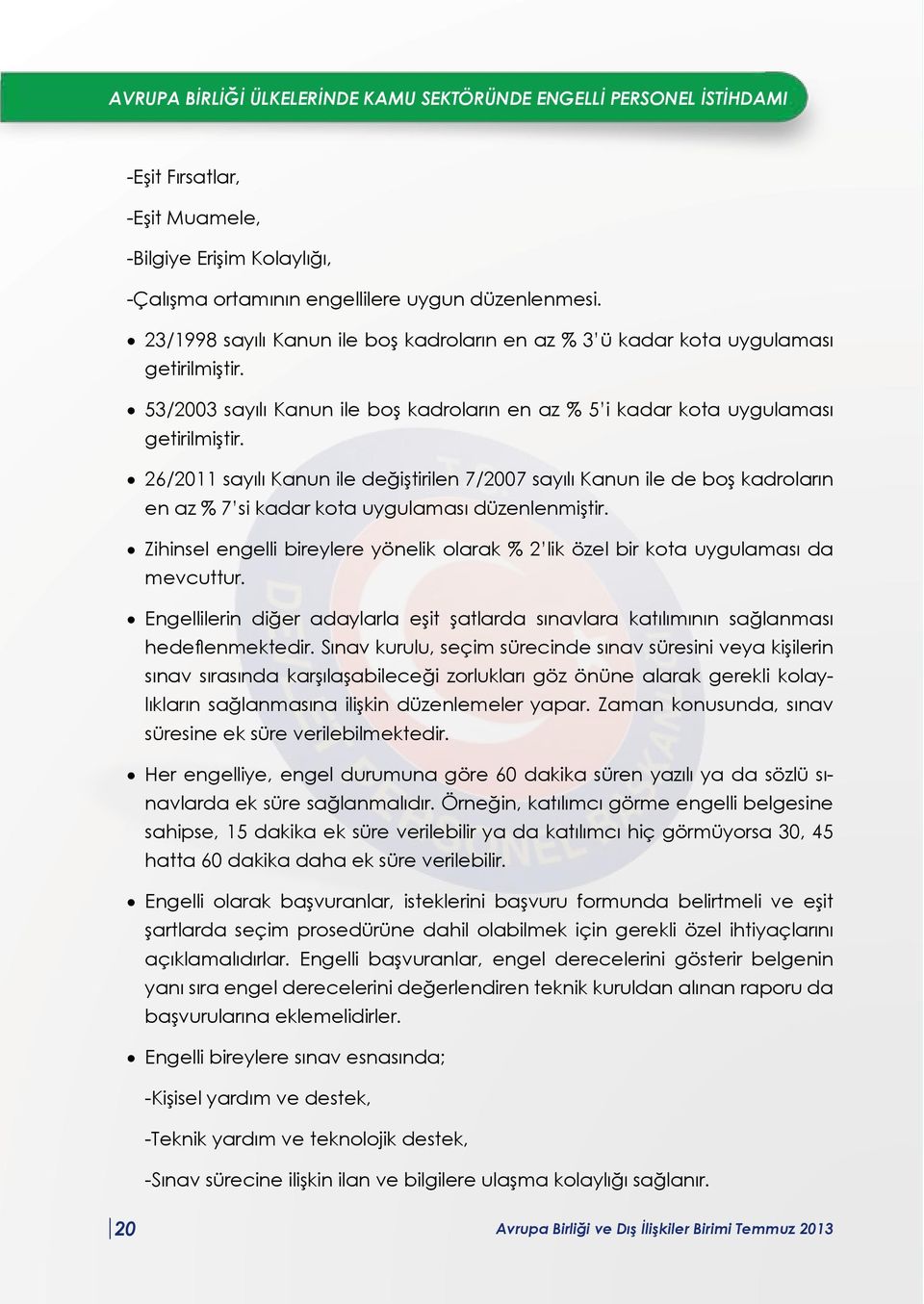 26/2011 sayılı Kanun ile değiştirilen 7/2007 sayılı Kanun ile de boş kadroların en az % 7 si kadar kota uygulaması düzenlenmiştir.