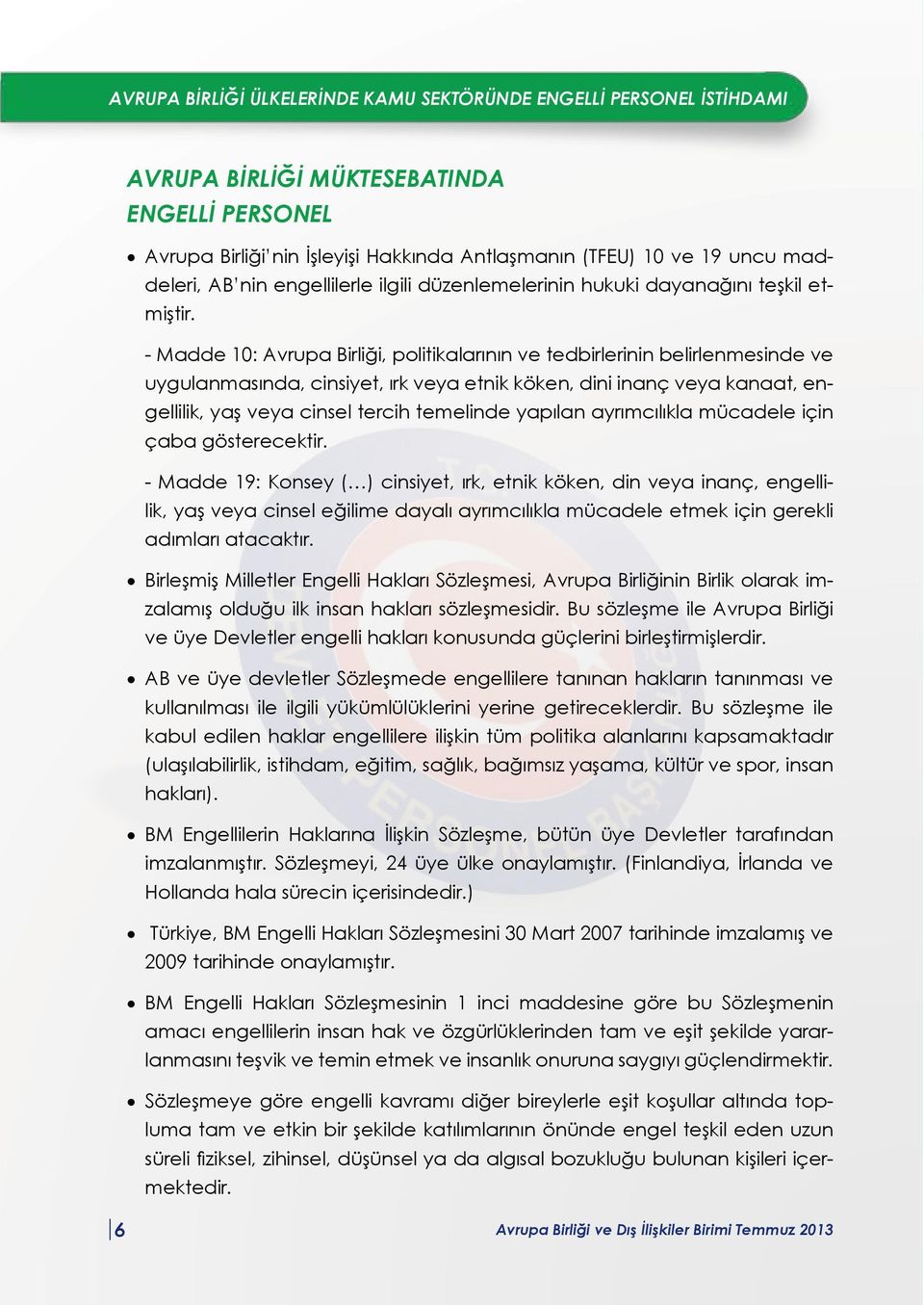 - Madde 10: Avrupa Birliği, politikalarının ve tedbirlerinin belirlenmesinde ve uygulanmasında, cinsiyet, ırk veya etnik köken, dini inanç veya kanaat, engellilik, yaş veya cinsel tercih temelinde