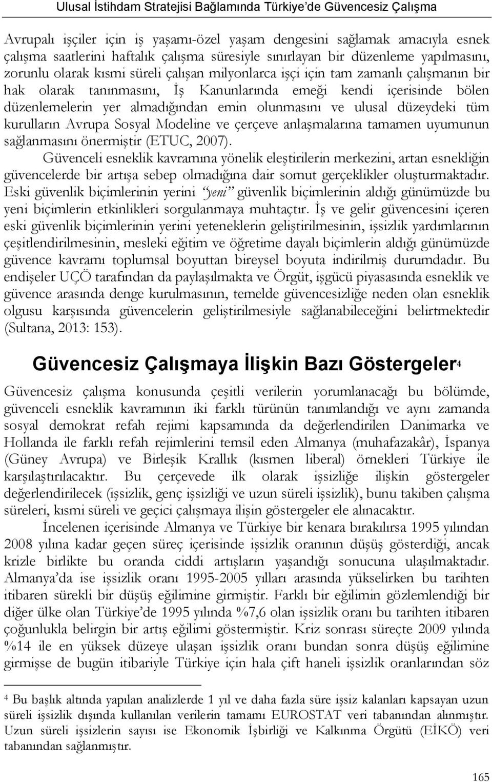 kurulların Avrupa Sosyal Modeline ve çerçeve anlaşmalarına tamamen uyumunun sağlanmasını önermiştir (ETUC, 2007).