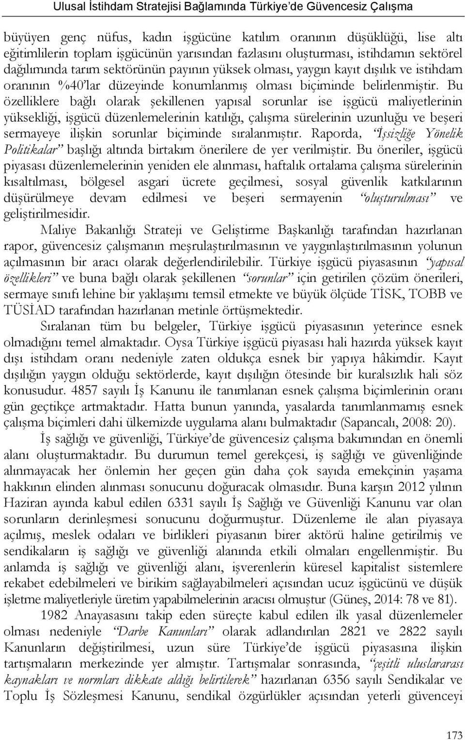 Bu özelliklere bağlı olarak şekillenen yapısal sorunlar ise işgücü maliyetlerinin yüksekliği, işgücü düzenlemelerinin katılığı, çalışma sürelerinin uzunluğu ve beşeri sermayeye ilişkin sorunlar