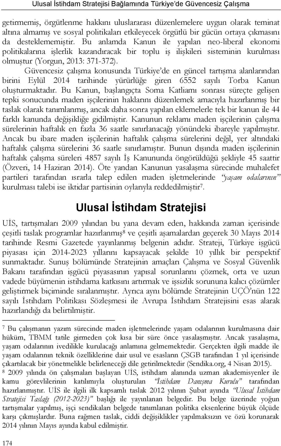 Bu anlamda Kanun ile yapılan neo-liberal ekonomi politikalarına işlerlik kazandıracak bir toplu iş ilişkileri sisteminin kurulması olmuştur (Yorgun, 2013: 371-372).