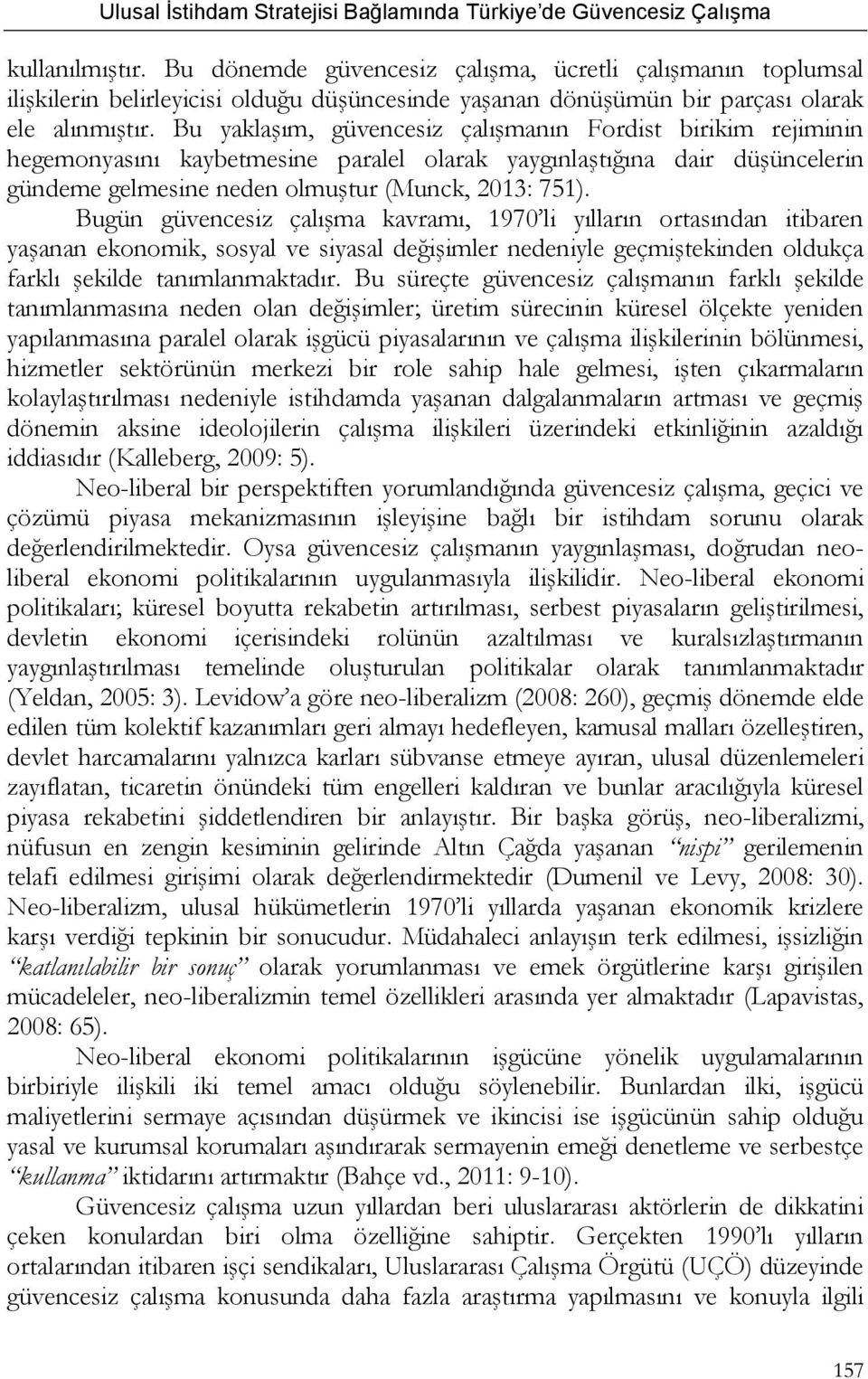 Bugün güvencesiz çalışma kavramı, 1970 li yılların ortasından itibaren yaşanan ekonomik, sosyal ve siyasal değişimler nedeniyle geçmiştekinden oldukça farklı şekilde tanımlanmaktadır.