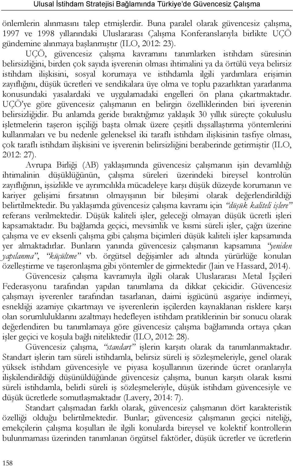 UÇÖ, güvencesiz çalışma kavramını tanımlarken istihdam süresinin belirsizliğini, birden çok sayıda işverenin olması ihtimalini ya da örtülü veya belirsiz istihdam ilişkisini, sosyal korumaya ve