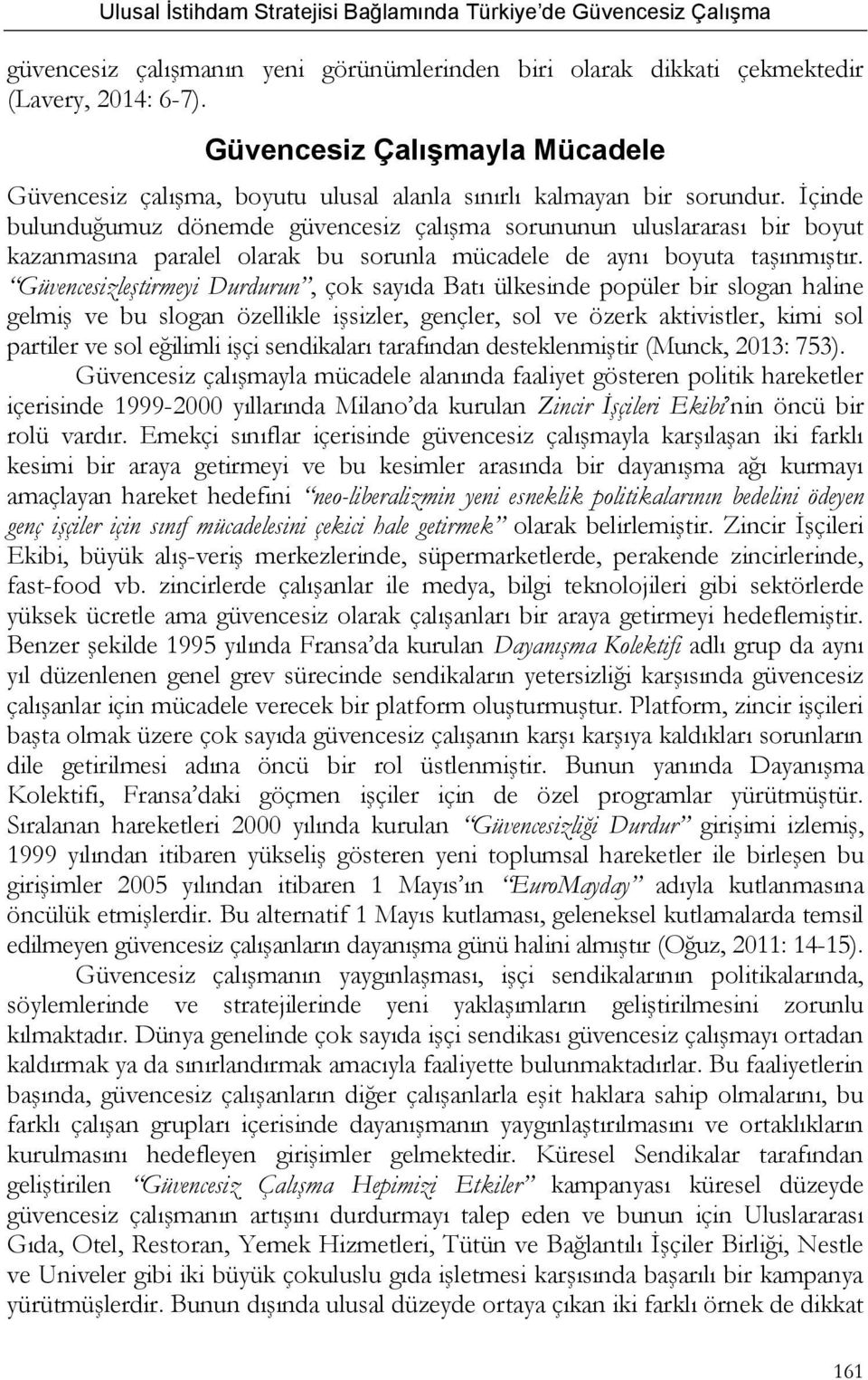 Güvencesizleştirmeyi Durdurun, çok sayıda Batı ülkesinde popüler bir slogan haline gelmiş ve bu slogan özellikle işsizler, gençler, sol ve özerk aktivistler, kimi sol partiler ve sol eğilimli işçi