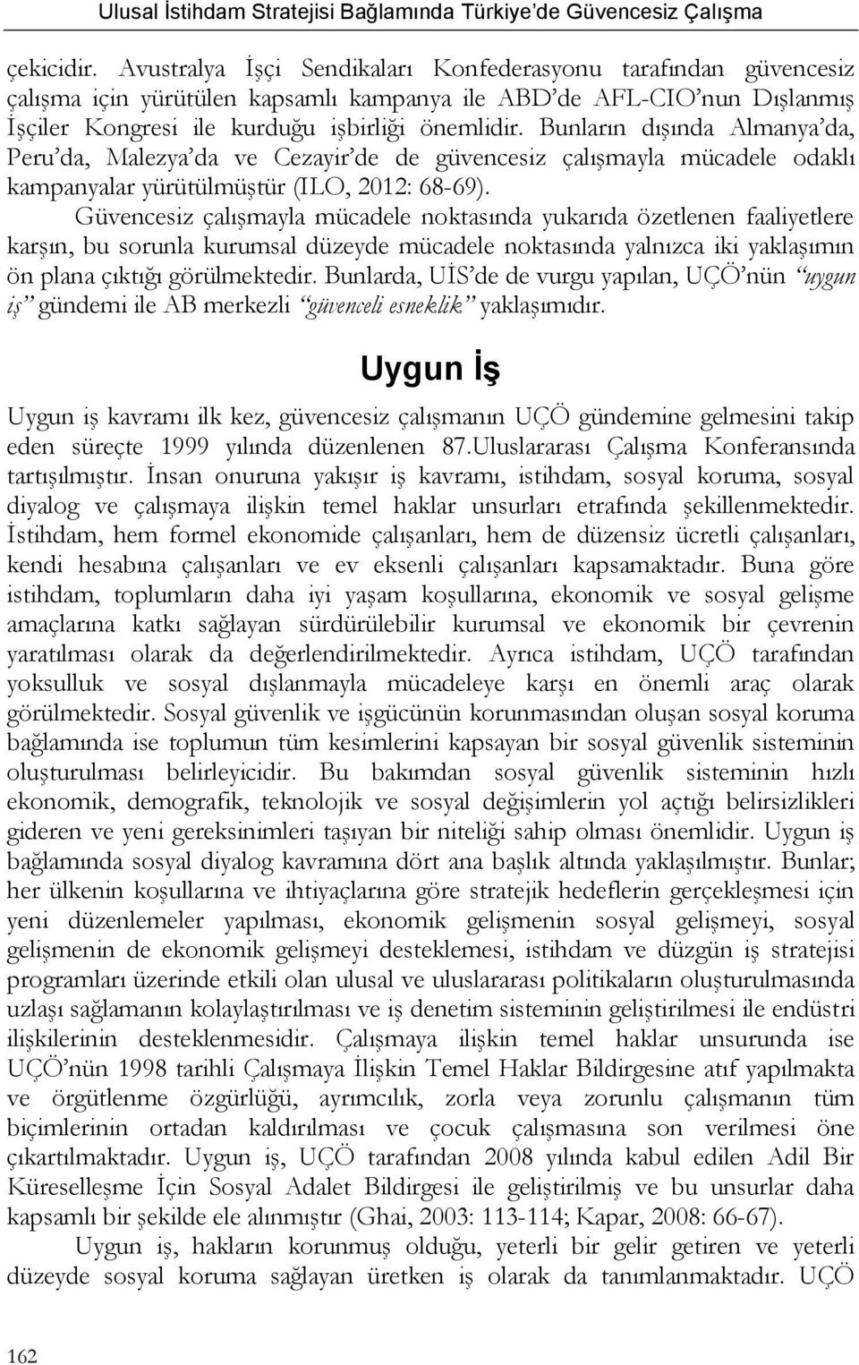 Güvencesiz çalışmayla mücadele noktasında yukarıda özetlenen faaliyetlere karşın, bu sorunla kurumsal düzeyde mücadele noktasında yalnızca iki yaklaşımın ön plana çıktığı görülmektedir.