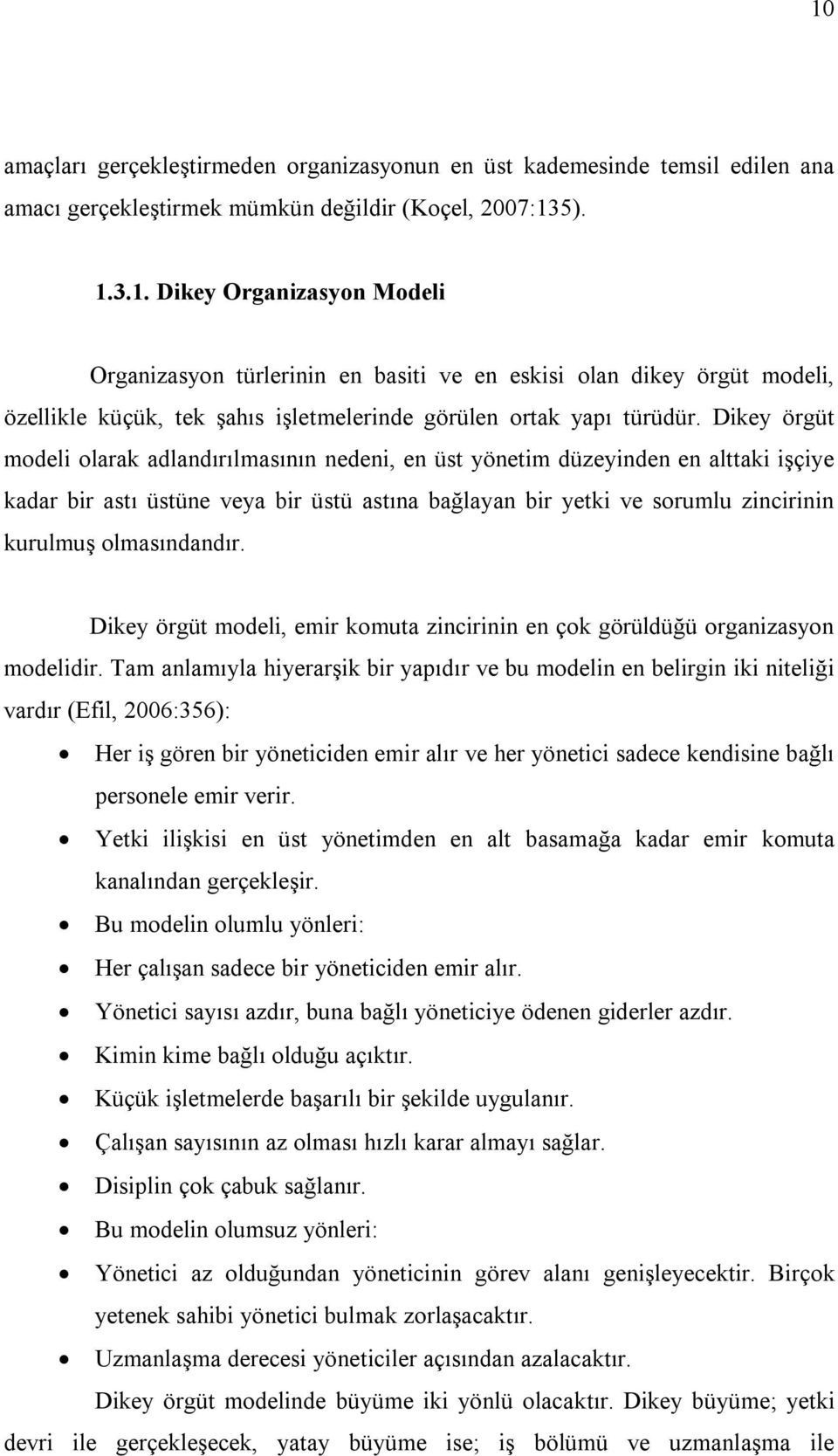 olmasındandır. Dikey örgüt modeli, emir komuta zincirinin en çok görüldüğü organizasyon modelidir.