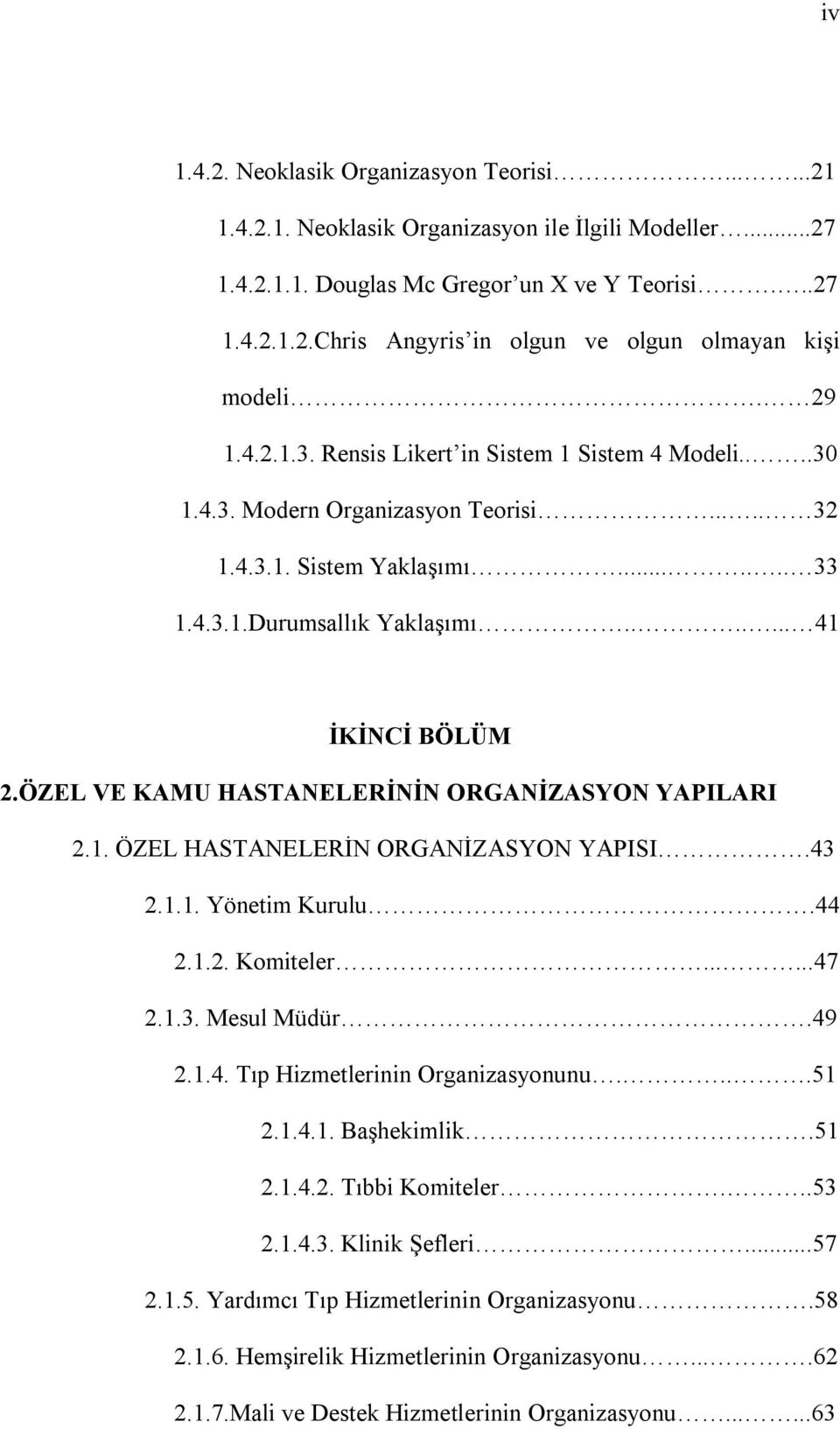 ÖZEL VE KAMU HASTANELERİNİN ORGANİZASYON YAPILARI 2.1. ÖZEL HASTANELERİN ORGANİZASYON YAPISI.43 2.1.1. Yönetim Kurulu.44 2.1.2. Komiteler......47 2.1.3. Mesul Müdür.49 2.1.4. Tıp Hizmetlerinin Organizasyonunu.