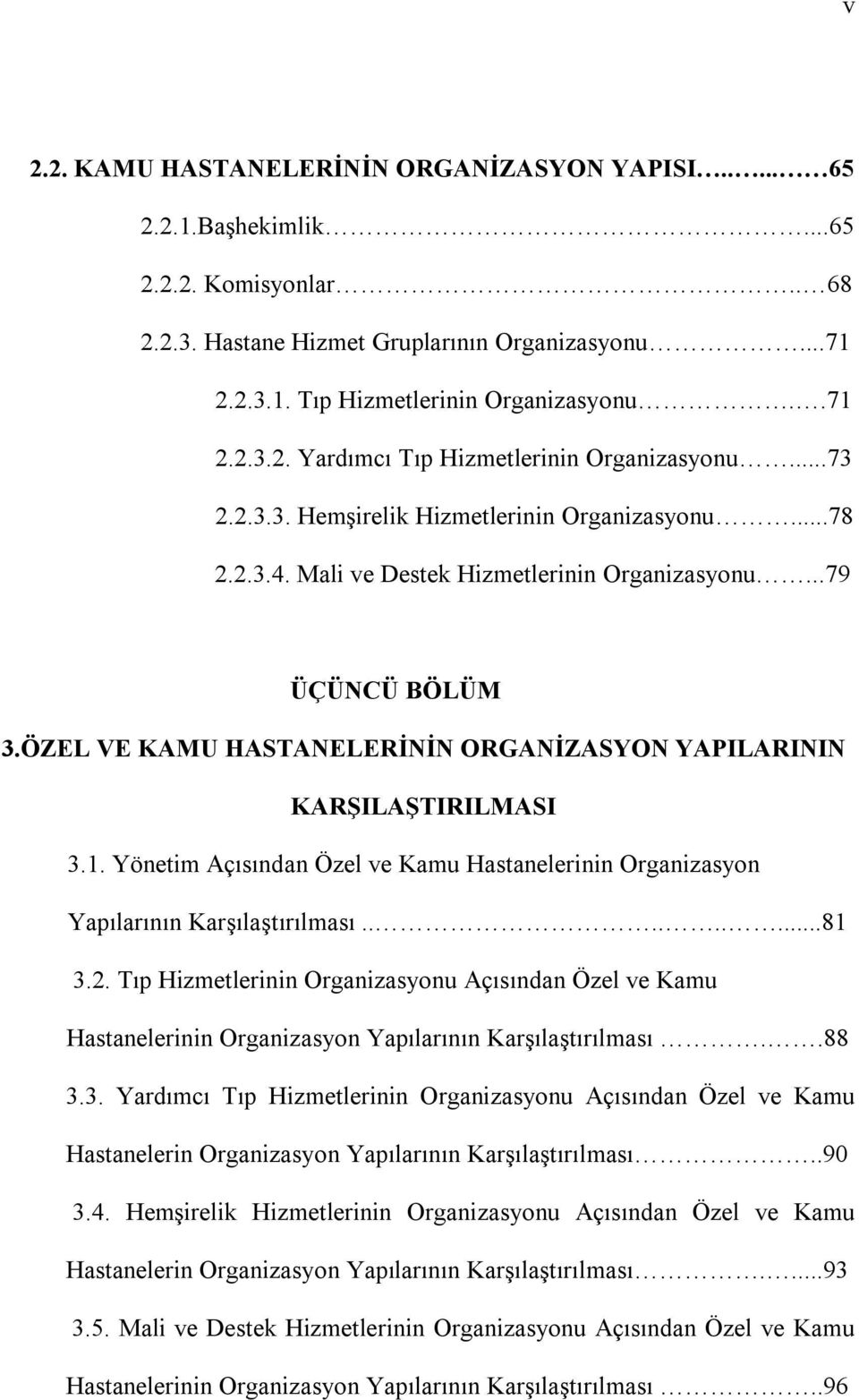 ÖZEL VE KAMU HASTANELERİNİN ORGANİZASYON YAPILARININ KARŞILAŞTIRILMASI 3.1. Yönetim Açısından Özel ve Kamu Hastanelerinin Organizasyon Yapılarının Karşılaştırılması.........81 3.2.