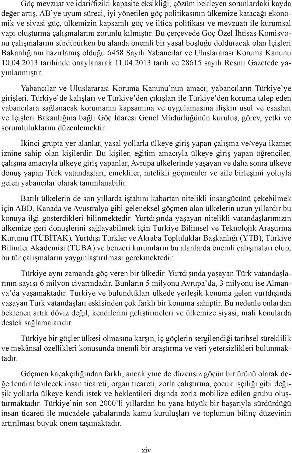 Bu çerçevede Göç Özel İhtisas Komisyonu çalışmalarını sürdürürken bu alanda önemli bir yasal boşluğu dolduracak olan İçişleri Bakanlığının hazırlamış olduğu 6458 Sayılı Yabancılar ve Uluslararası