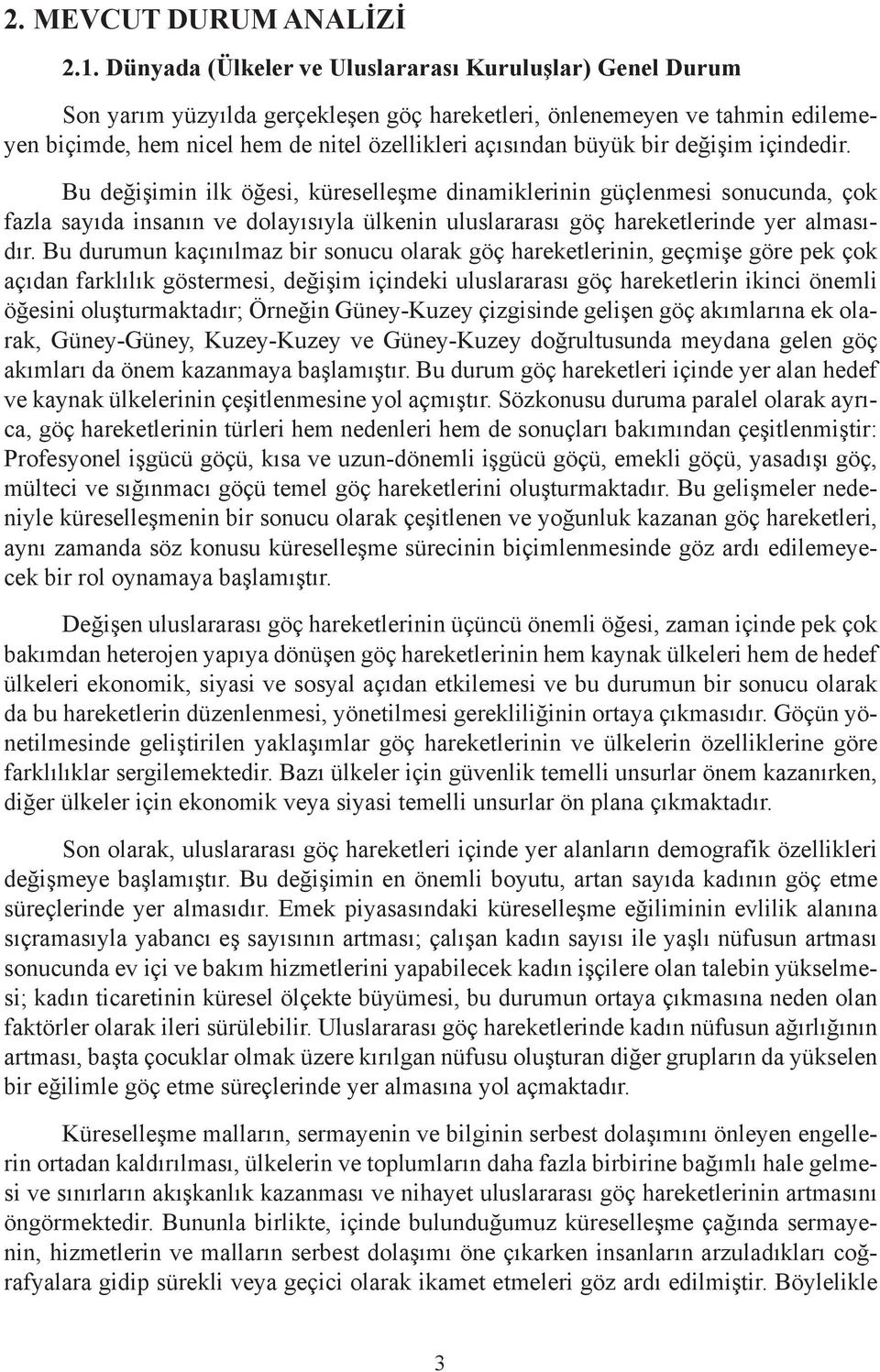 bir değişim içindedir. Bu değişimin ilk öğesi, küreselleşme dinamiklerinin güçlenmesi sonucunda, çok fazla sayıda insanın ve dolayısıyla ülkenin uluslararası göç hareketlerinde yer almasıdır.