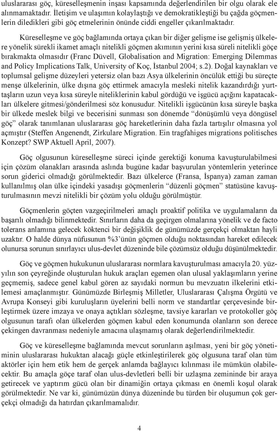 Küreselleşme ve göç bağlamında ortaya çıkan bir diğer gelişme ise gelişmiş ülkelere yönelik sürekli ikamet amaçlı nitelikli göçmen akımının yerini kısa süreli nitelikli göçe bırakmakta olmasıdır