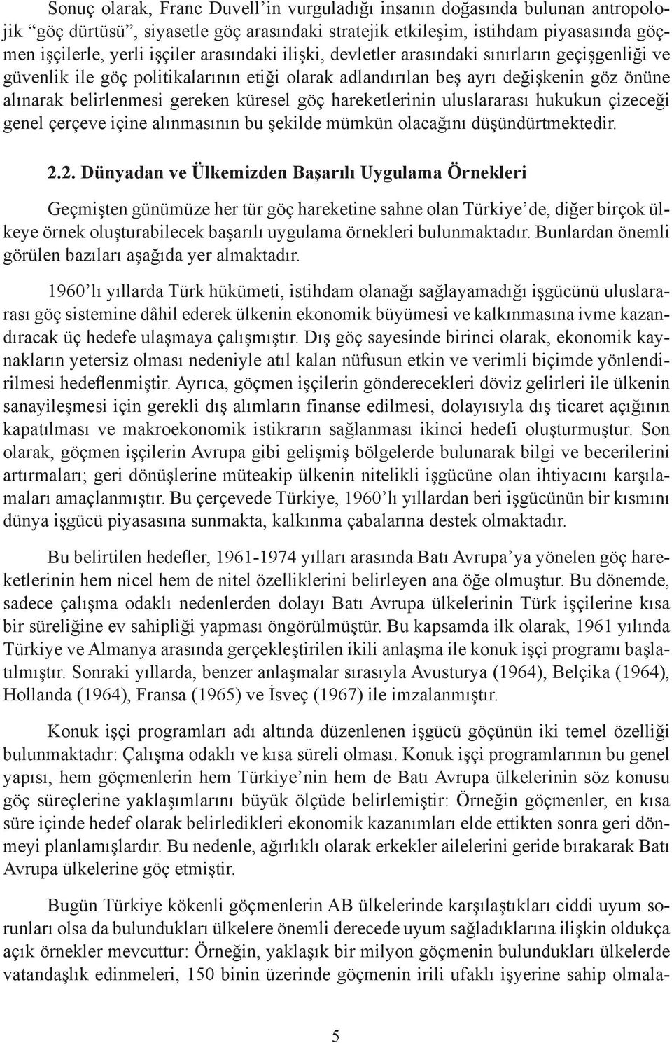 hareketlerinin uluslararası hukukun çizeceği genel çerçeve içine alınmasının bu şekilde mümkün olacağını düşündürtmektedir. 2.