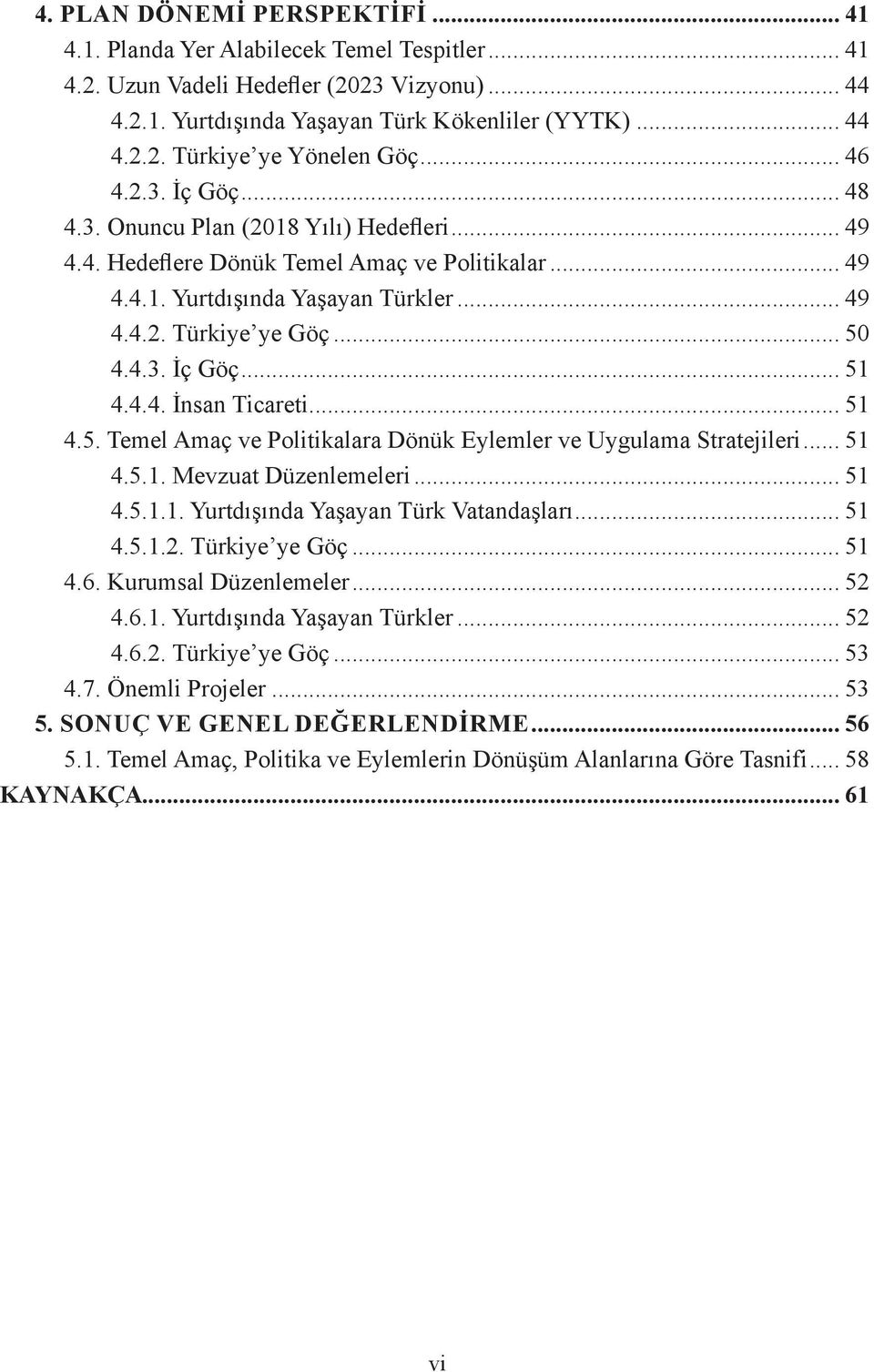 4.4. İnsan Ticareti... 51 4.5. Temel Amaç ve Politikalara Dönük Eylemler ve Uygulama Stratejileri... 51 4.5.1. Mevzuat Düzenlemeleri... 51 4.5.1.1. Yurtdışında Yaşayan Türk Vatandaşları... 51 4.5.1.2.