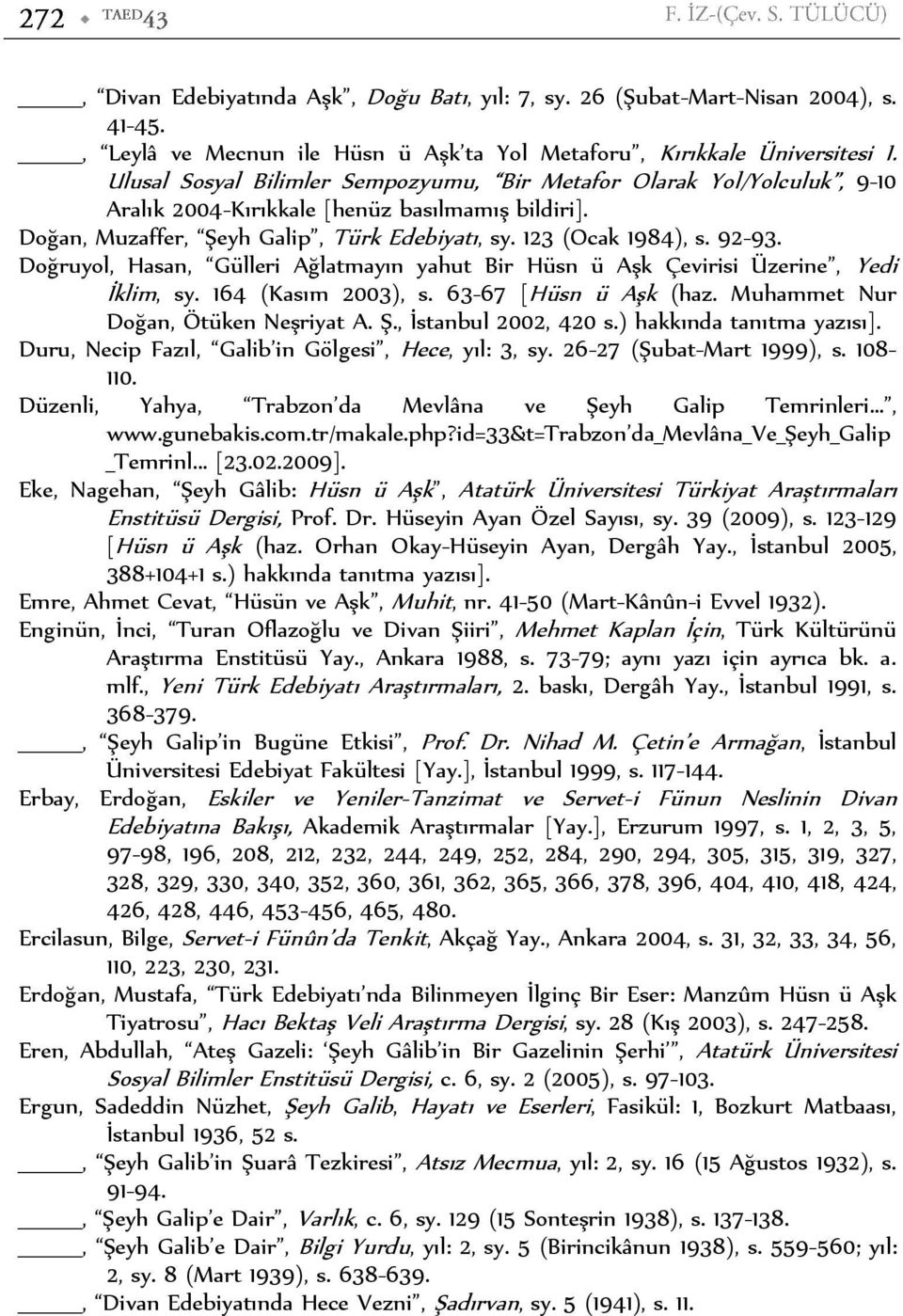 Doğruyol, Hasan, Gülleri Ağlatmayın yahut Bir Hüsn ü Aşk Çevirisi Üzerine, Yedi İklim, sy. 164 (Kasım 2003), s. 63-67 [Hüsn ü Aşk (haz. Muhammet Nur Doğan, Ötüken Neşriyat A. Ş., İstanbul 2002, 420 s.