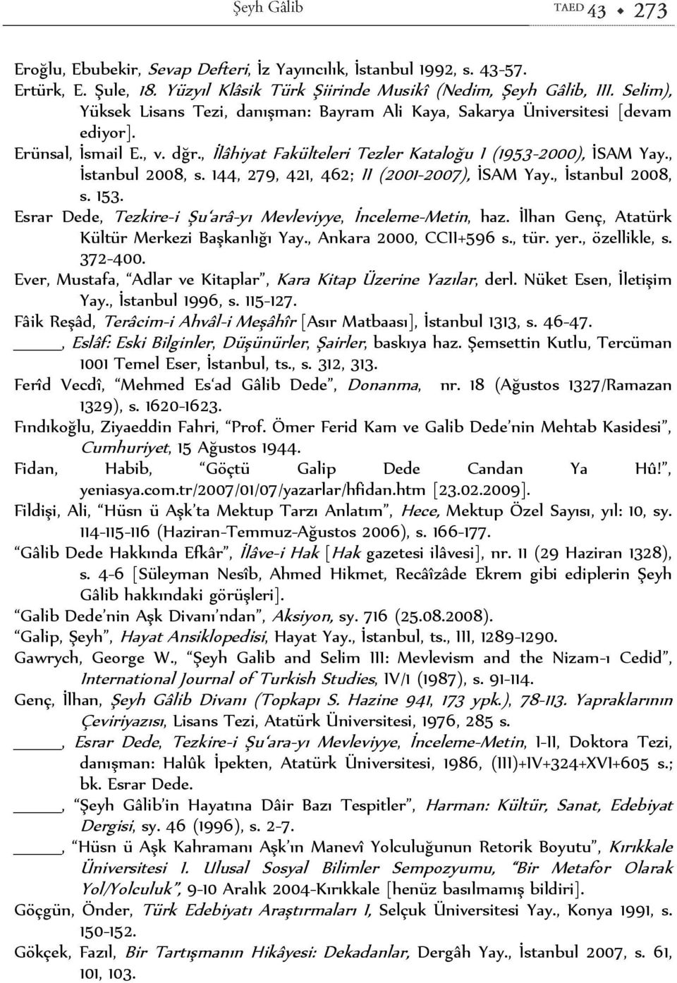 , İstanbul 2008, s. 144, 279, 421, 462; II (2001-2007), İSAM Yay., İstanbul 2008, s. 153. Esrar Dede, Tezkire-i Şu arâ-yı Mevleviyye, İnceleme-Metin, haz.