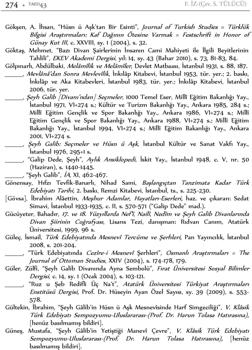 Gölpınarlı, Abdülbaki, Melâmîlik ve Melâmîler, Devlet Matbaası, İstanbul 1931, s. 88, 187., Mevlânâ dan Sonra Mevlevîlik, İnkılâp Kitabevi, İstanbul 1953, tür. yer.; 2.