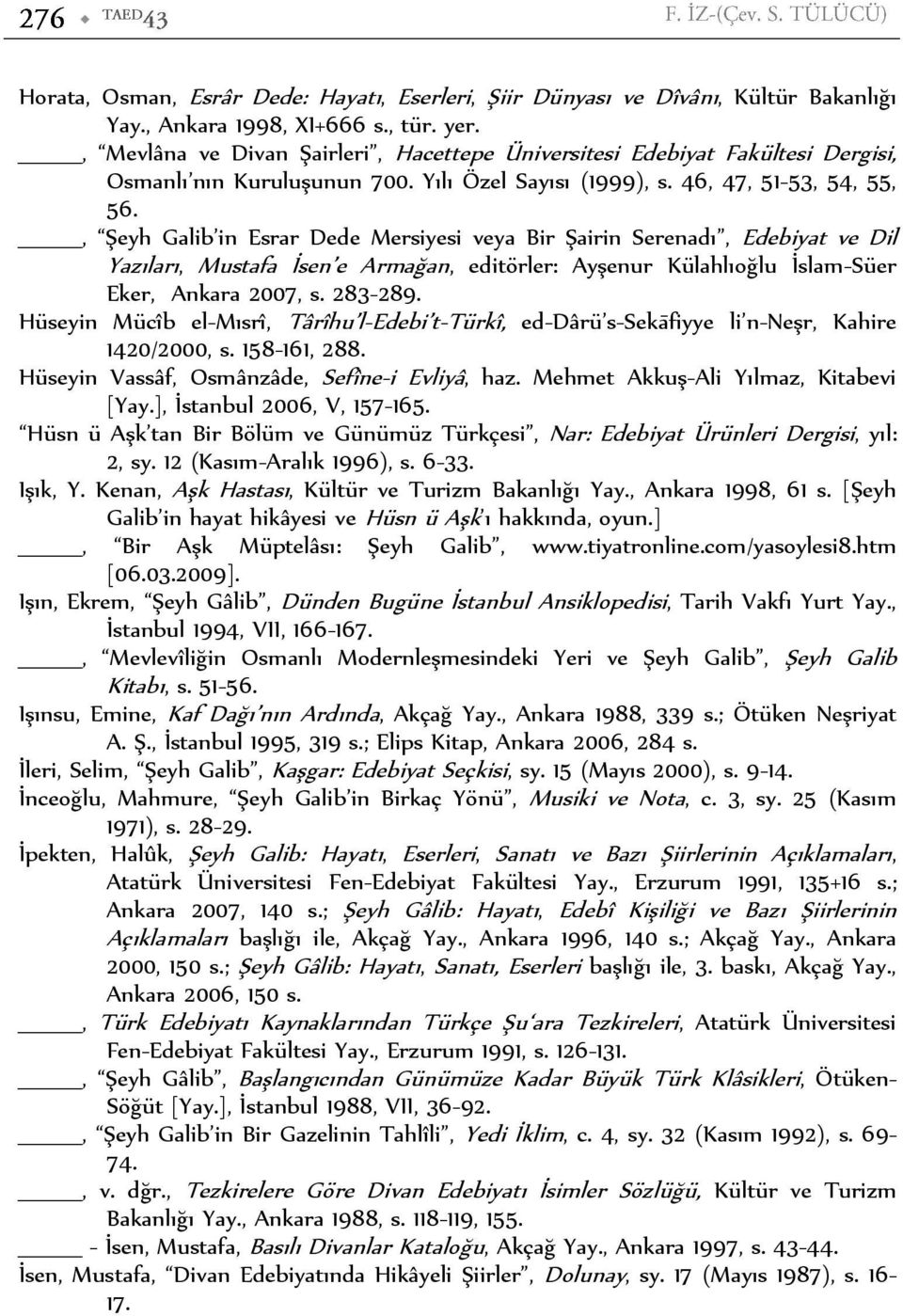 , Şeyh Galib in Esrar Dede Mersiyesi veya Bir Şairin Serenadı, Edebiyat ve Dil Yazıları, Mustafa İsen e Armağan, editörler: Ayşenur Külahlıoğlu İslam-Süer Eker, Ankara 2007, s. 283-289.