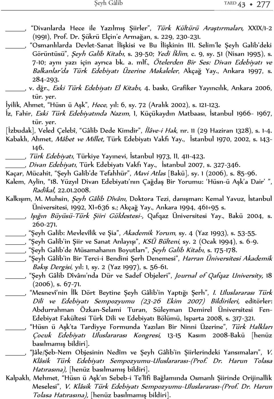 , Ötelerden Bir Ses: Divan Edebiyatı ve Balkanlar da Türk Edebiyatı Üzerine Makaleler, Akçağ Yay., Ankara 1997, s. 284-293., v. dğr., Eski Türk Edebiyatı El Kitabı, 4.