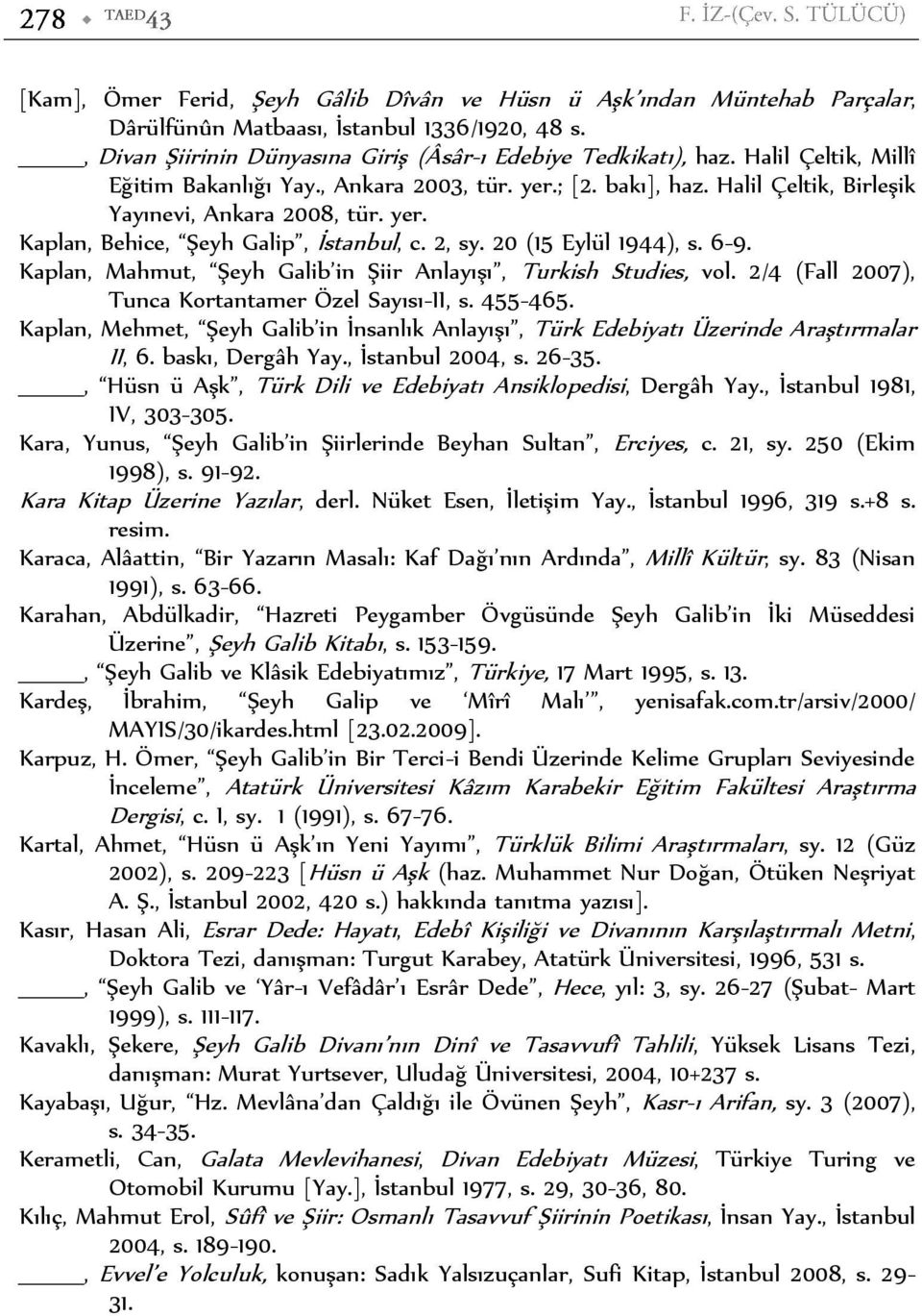20 (15 Eylül 1944), s. 6-9. Kaplan, Mahmut, Şeyh Galib in Şiir Anlayışı, Turkish Studies, vol. 2/4 (Fall 2007), Tunca Kortantamer Özel Sayısı-II, s. 455-465.