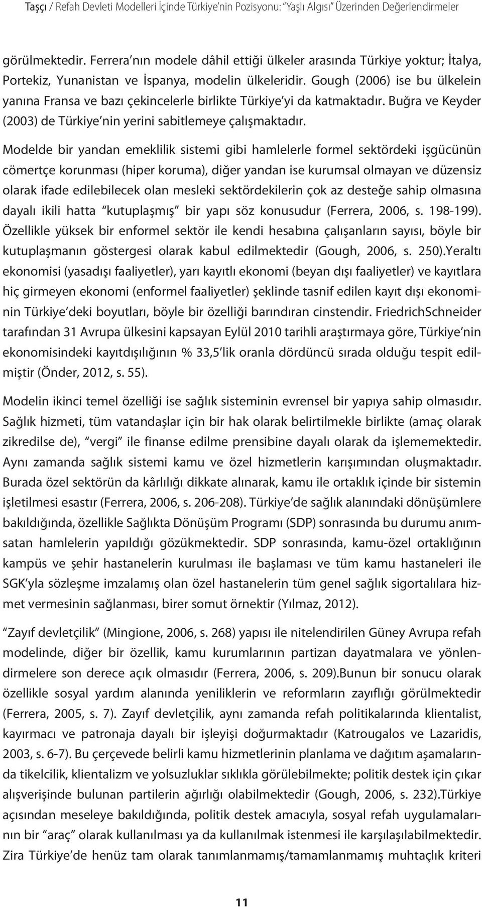 Gough (2006) ise bu ülkelein yanına Fransa ve bazı çekincelerle birlikte Türkiye yi da katmaktadır. Buğra ve Keyder (2003) de Türkiye nin yerini sabitlemeye çalışmaktadır.