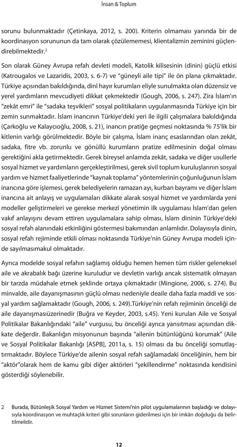 Türkiye açısından bakıldığında, dinî hayır kurumları eliyle sunulmakta olan düzensiz ve yerel yardımların mevcudiyeti dikkat çekmektedir (Gough, 2006, s. 247).